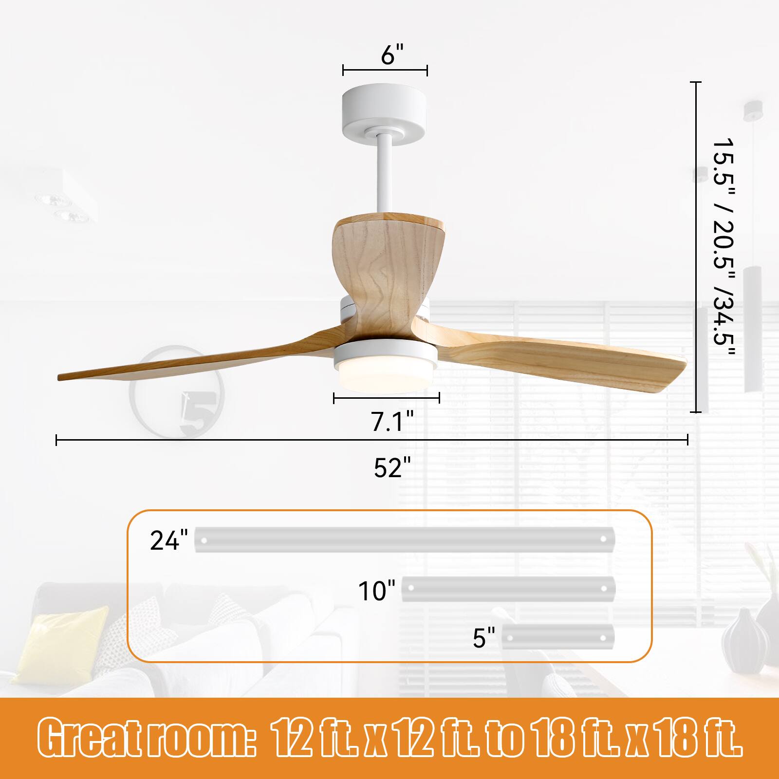 - 6"
- 7.1"
- 52"
- 15.5" / 20.5" / 34.5"
- 24"
- 10"
- 5"
- Great room: 12 ft. x 12 ft. to 18 ft. x 18 ft.