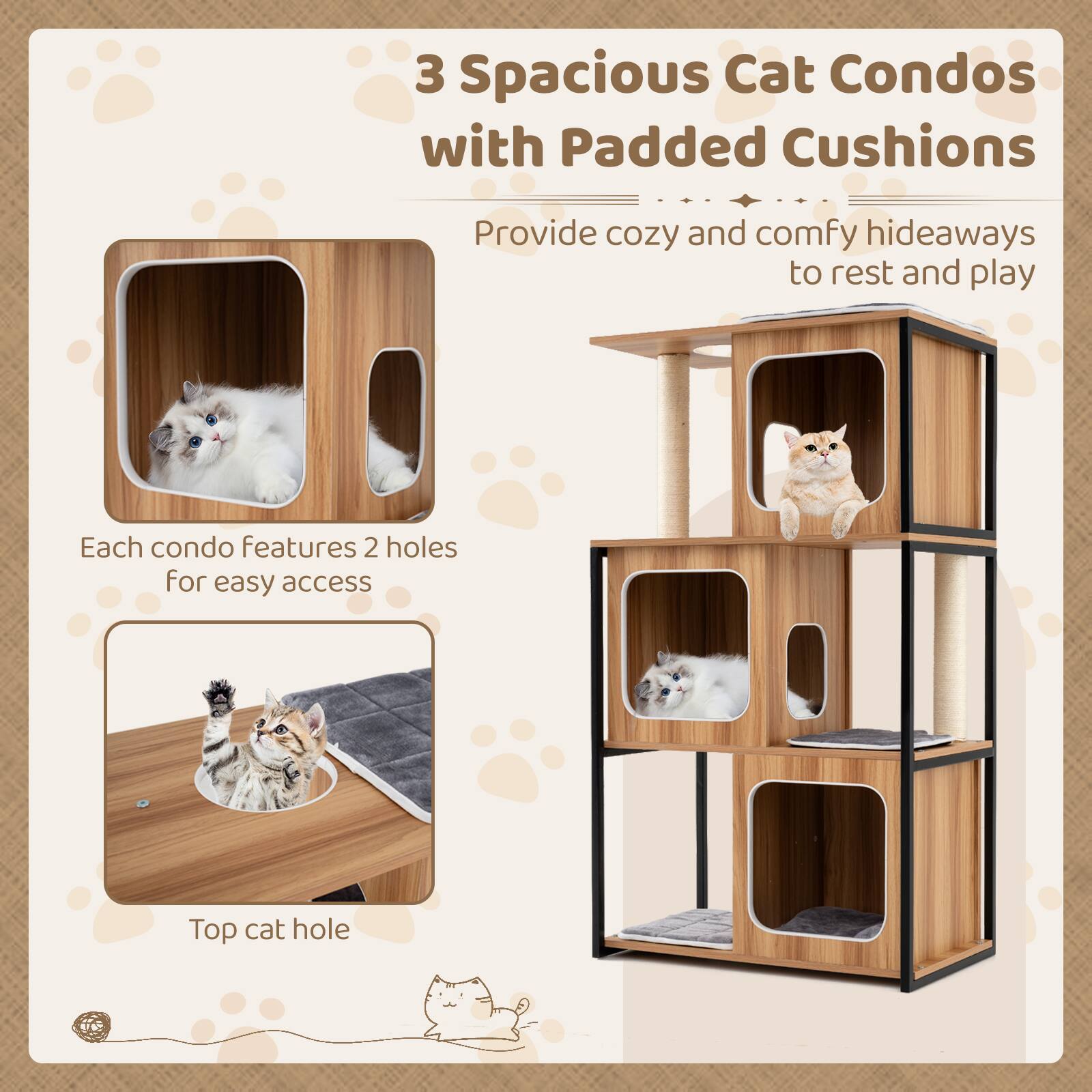 3 Spacious Cat Condos with Padded Cushions

Provide cozy and comfy hideaways to rest and play

Each condo features 2 holes for easy access

Top cat hole