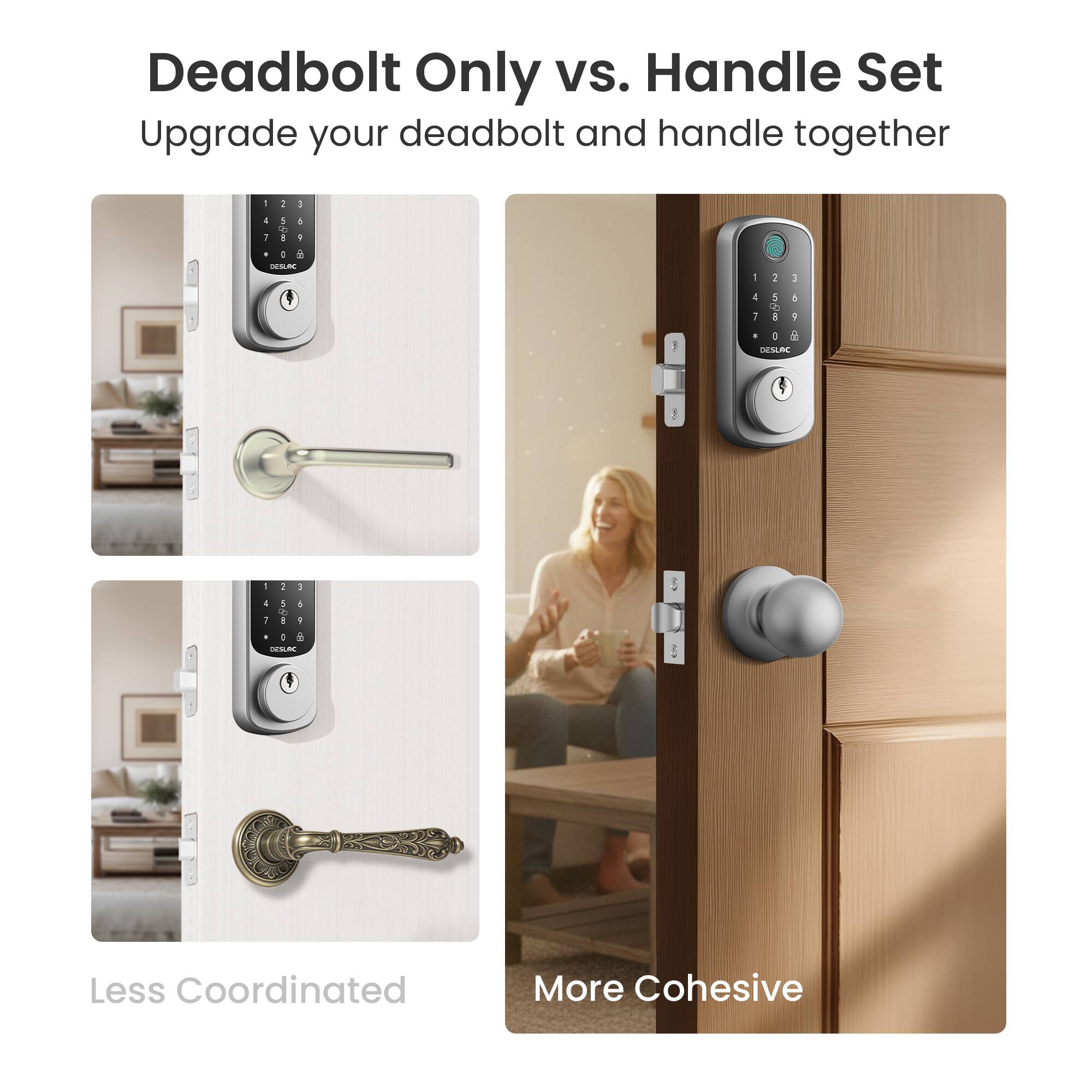 Deadbolt Only vs. Handle Set  
Upgrade your deadbolt and handle together  

Less Coordinated  
More Cohesive