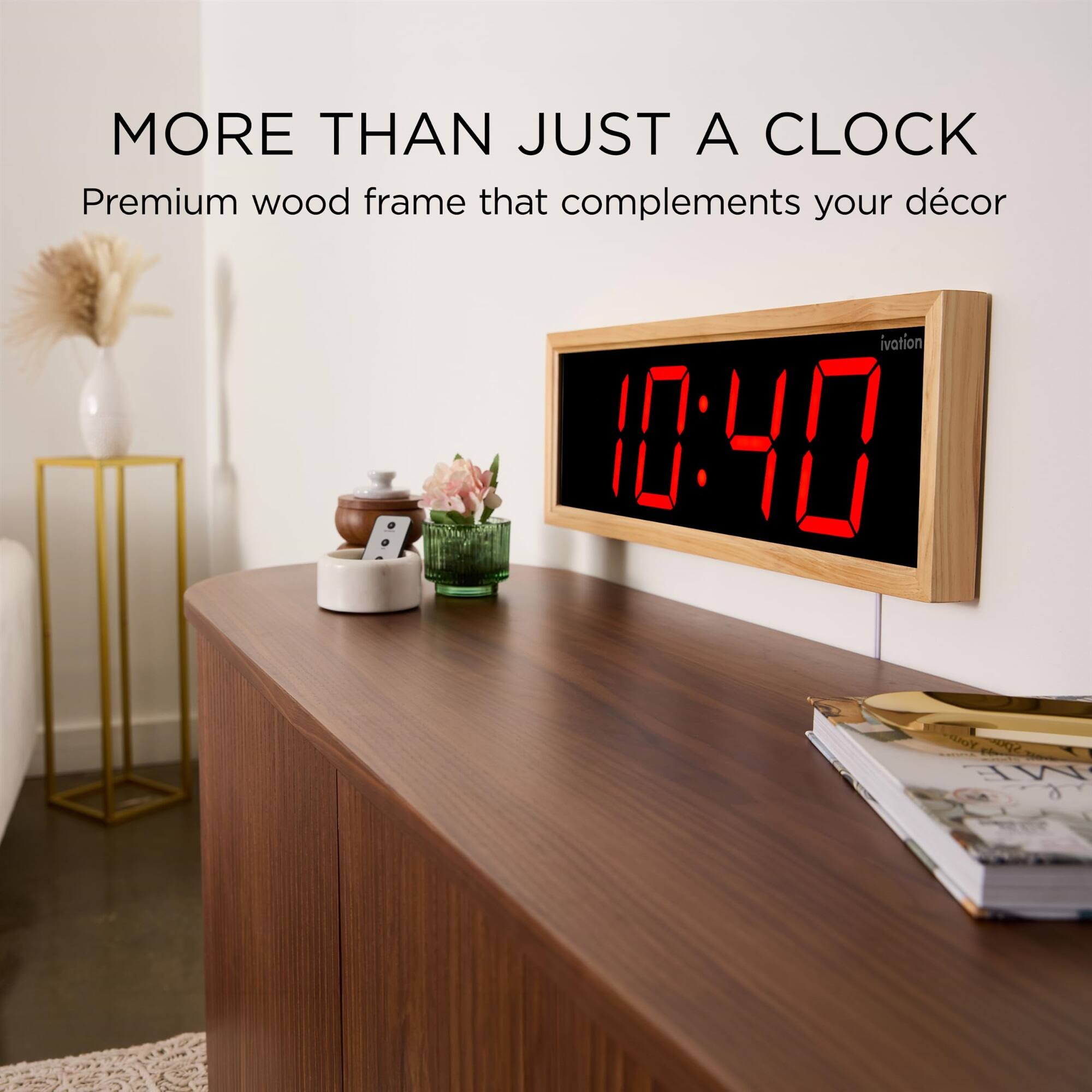 MORE THAN JUST A CLOCK  
Premium wood frame that complements your décor  
ivotion 10:40