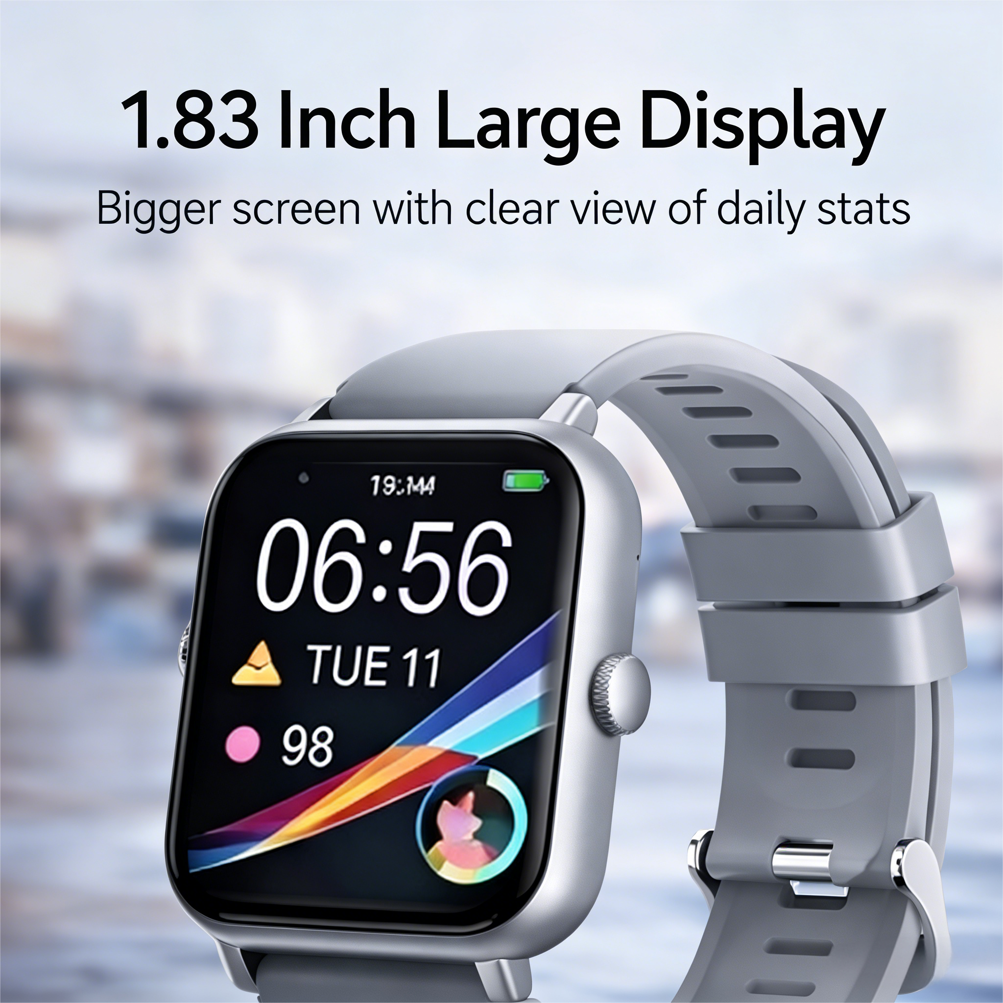 1.83 Inch Large Display  
Bigger screen with clear view of daily stats  

19:14  
06:56  
TUE 11  
98