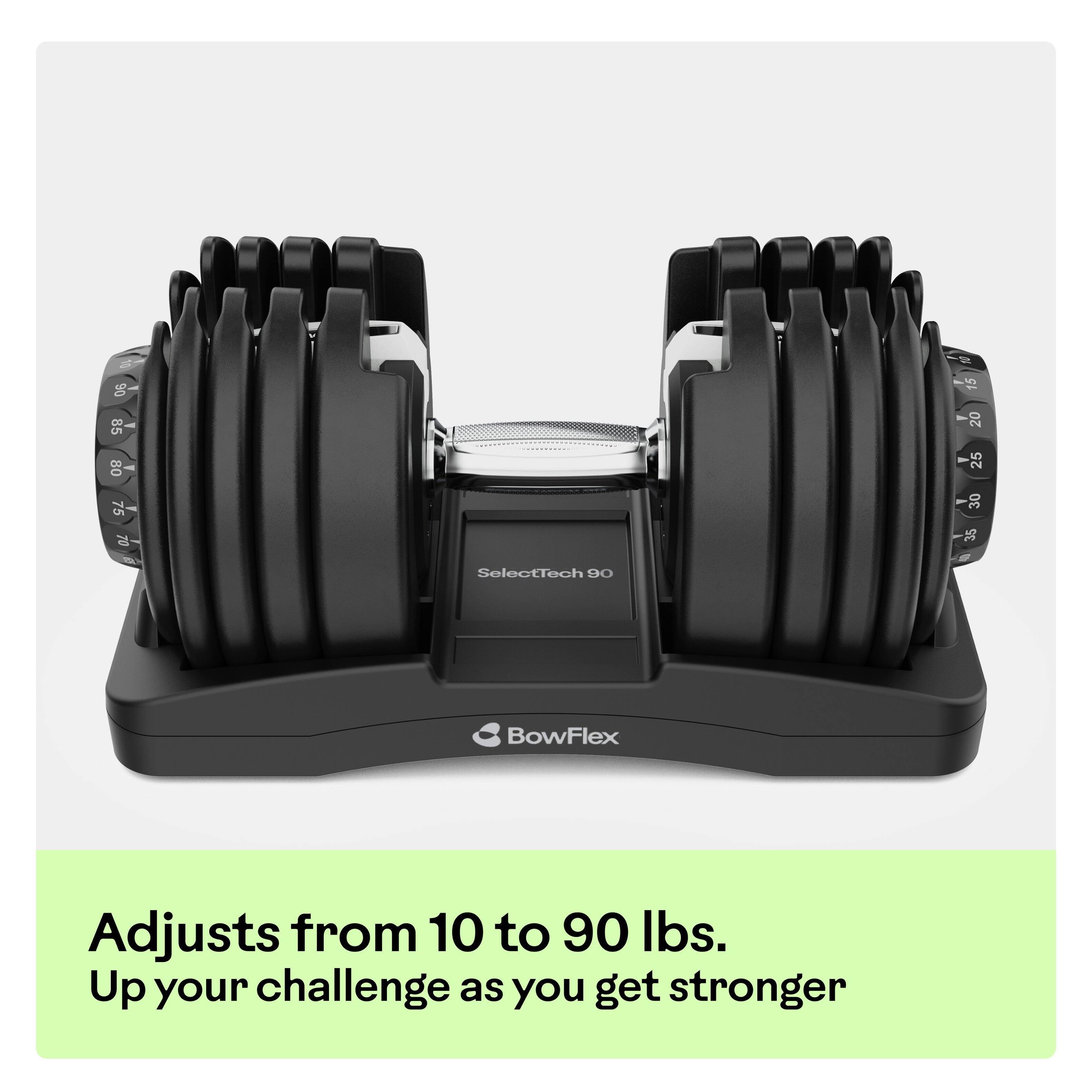 - De 85 5 20 80 25 75 a 30 35 W SelectTech 90 BowFlex Adjusts from 10 to 90 lbs. Up your challenge as you get stronger

Adjusts from 10 to 90 lbs.
Up your challenge as you get stronger