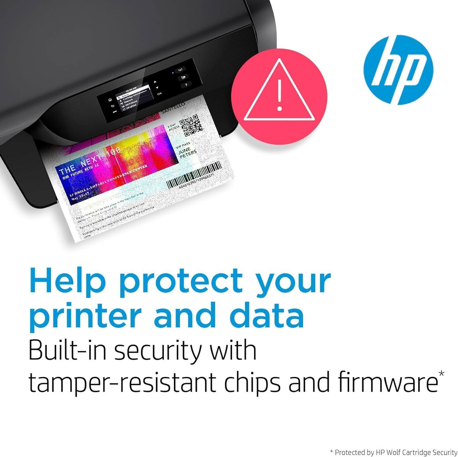 Help protect your printer and data  
Built-in security with tamper-resistant chips and firmware*  
Protected by HP Wolf Cartridge Security

THE NEXT100  
OUR FUTURE WITH AI  
INNOVATION HUB  
12-14 MAY 2024  
PARIS  
VIP PASS  
JUNE PETERS  
SANTELLO  
SMARTARI  
PASS  
JUNE  
PETERS  
31592  
13  
NS  
anai  

*Protected by HP Wolf Cartridge Security