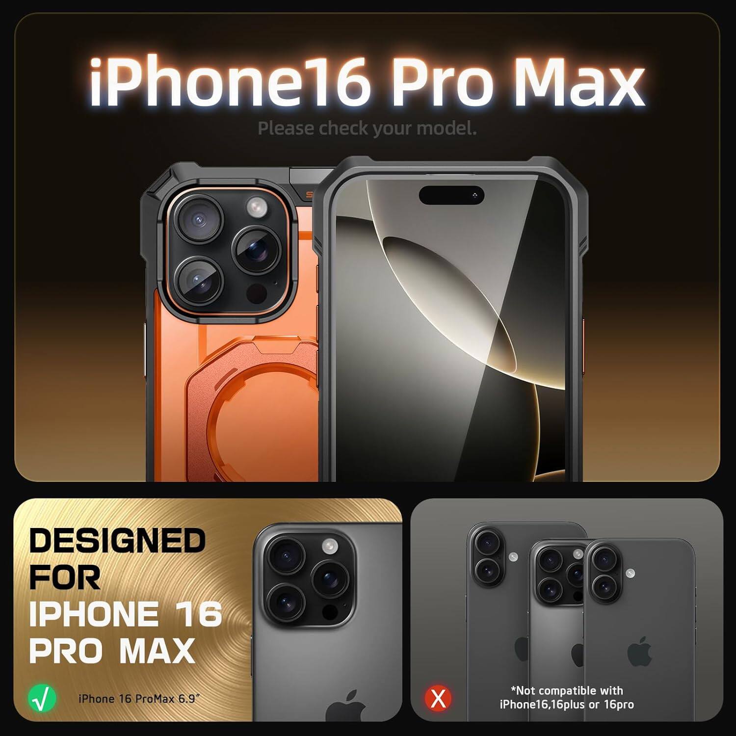 iPhone 16 Pro Max  
Please check your model.

DESIGNED FOR  
IPHONE 16 PRO MAX  
iPhone 16 ProMax 6.9"

*Not compatible with iPhone16, 16plus or 16pro