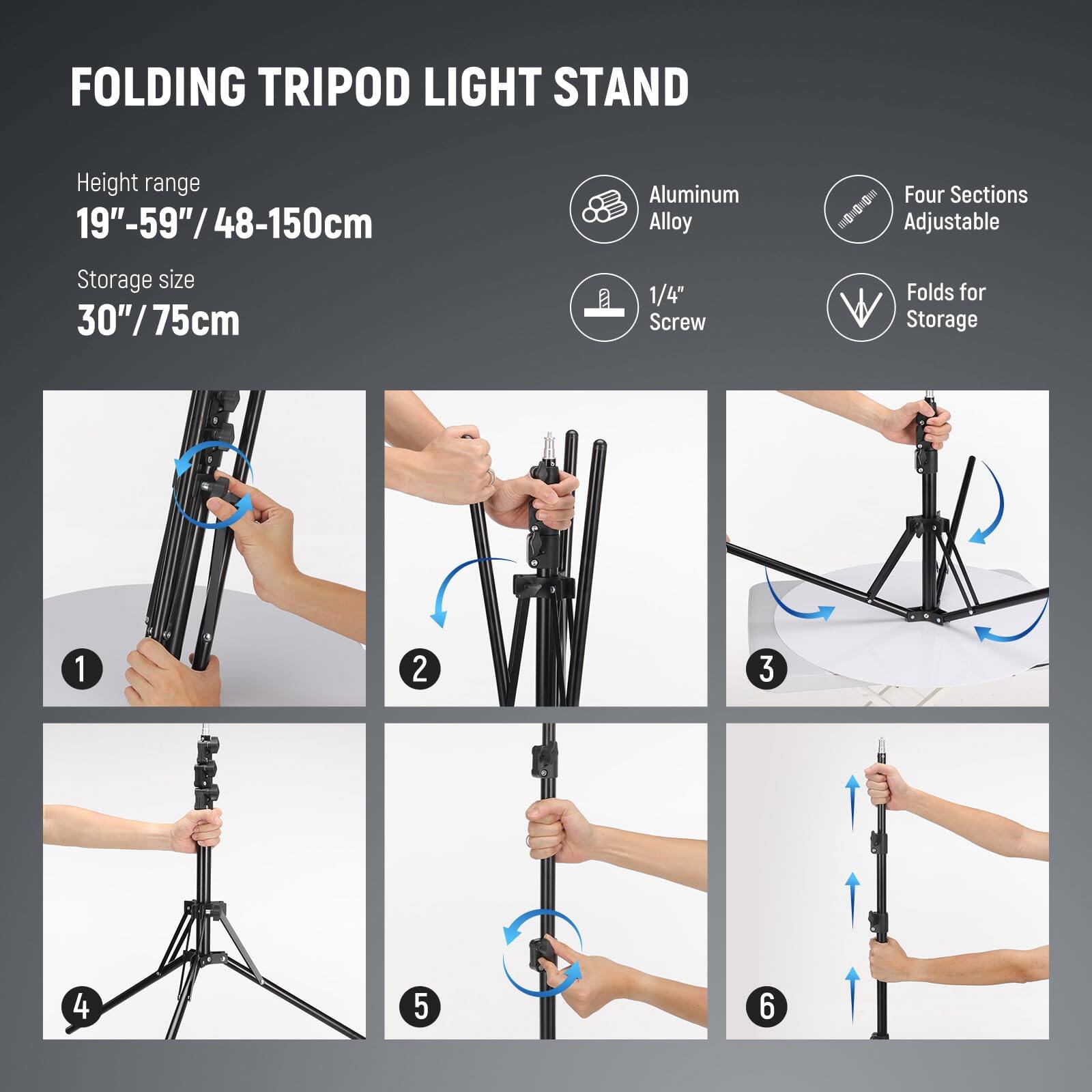 FOLDING TRIPOD LIGHT STAND

Height range  
19"-59" / 48-150cm

Storage size  
30"/75cm

Aluminum Alloy  
Four Sections Adjustable  
1/4" Screw  
Folds for Storage

1  
2  
3  
4  
5  
6
