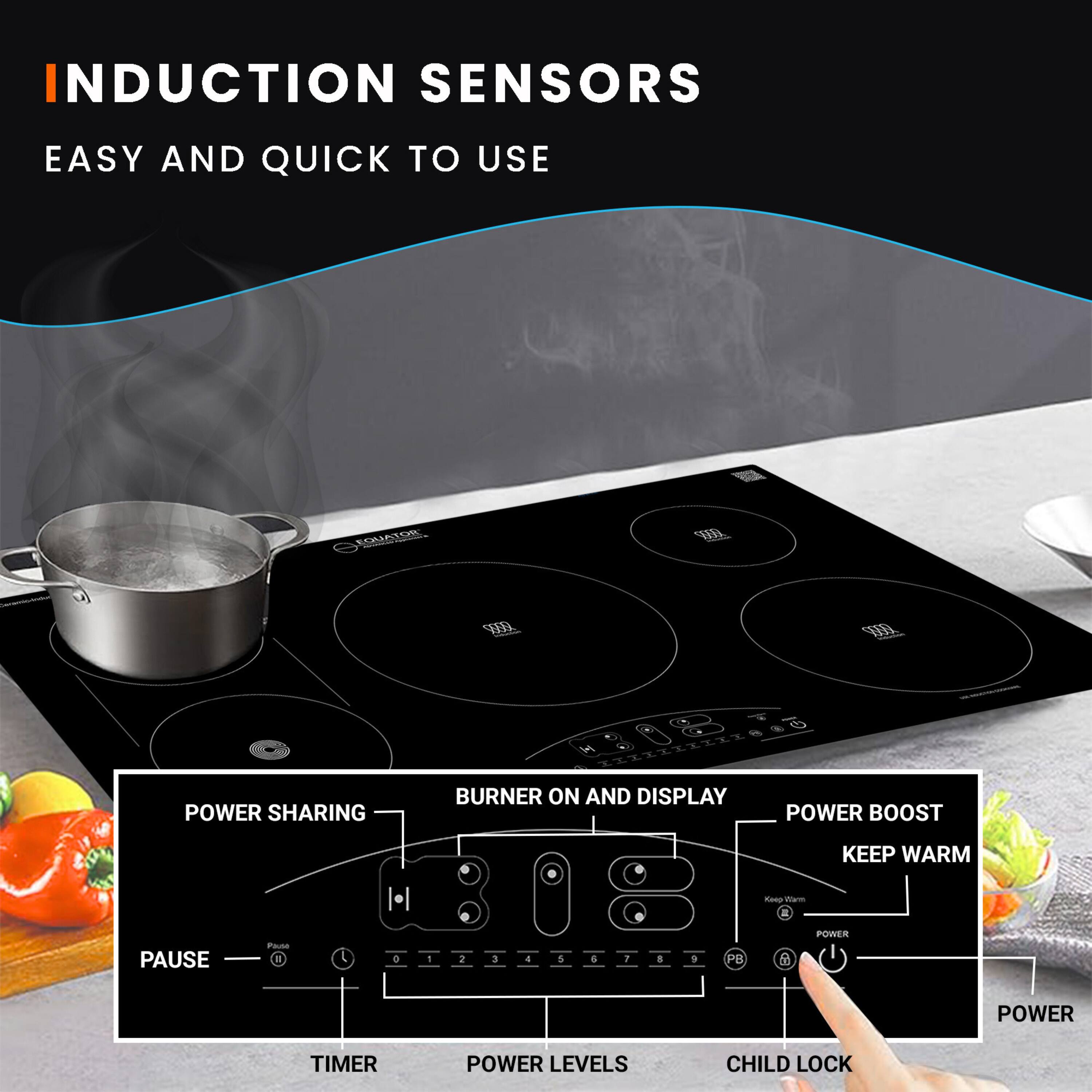 INDUCTION SENSORS  
EASY AND QUICK TO USE  

- POWER SHARING  
- BURNER ON AND DISPLAY  
- POWER BOOST  
- KEEP WARM  
- PAUSE  
- TIMER  
- POWER LEVELS  
- CHILD LOCK