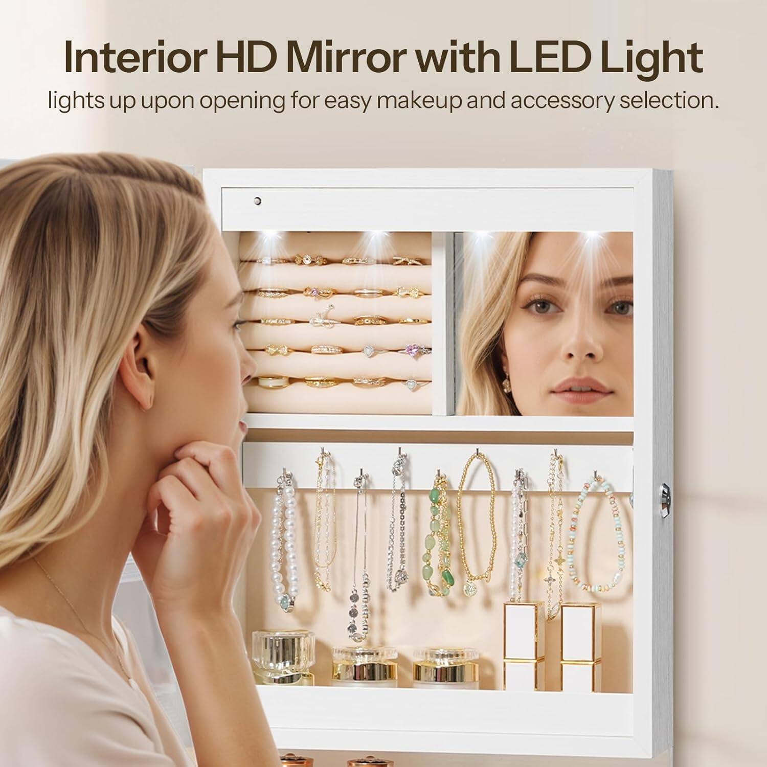 Interior HD Mirror with LED Light  
lights up upon opening for easy makeup and accessory selection.