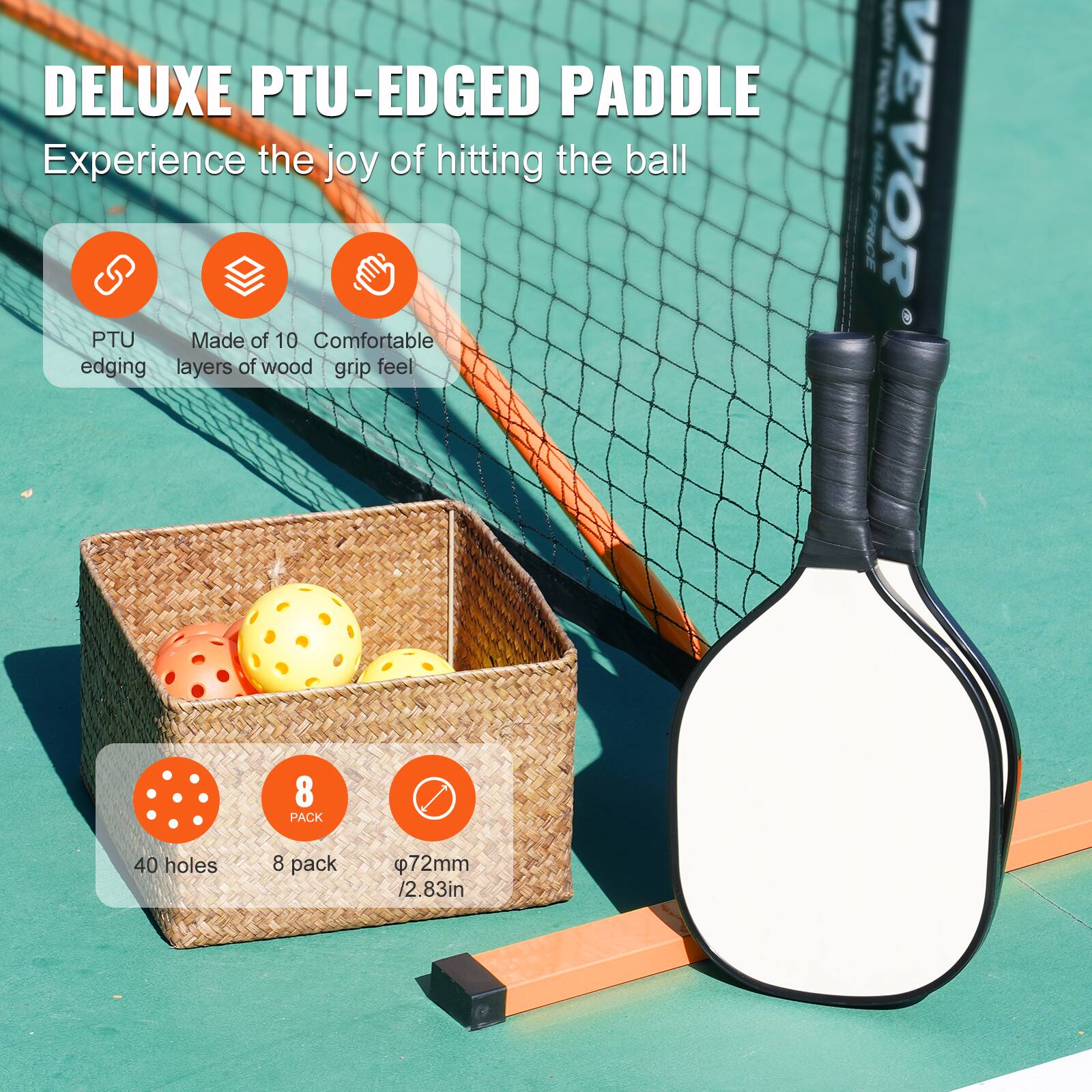DELUXE PTU-EDGED PADDLE  
Experience the joy of hitting the ball  

- PTU edging  
- Made of 10 Comfortable layers of wood  
- grip feel  

40 holes  
8 pack  
⌀72mm / 2.83in