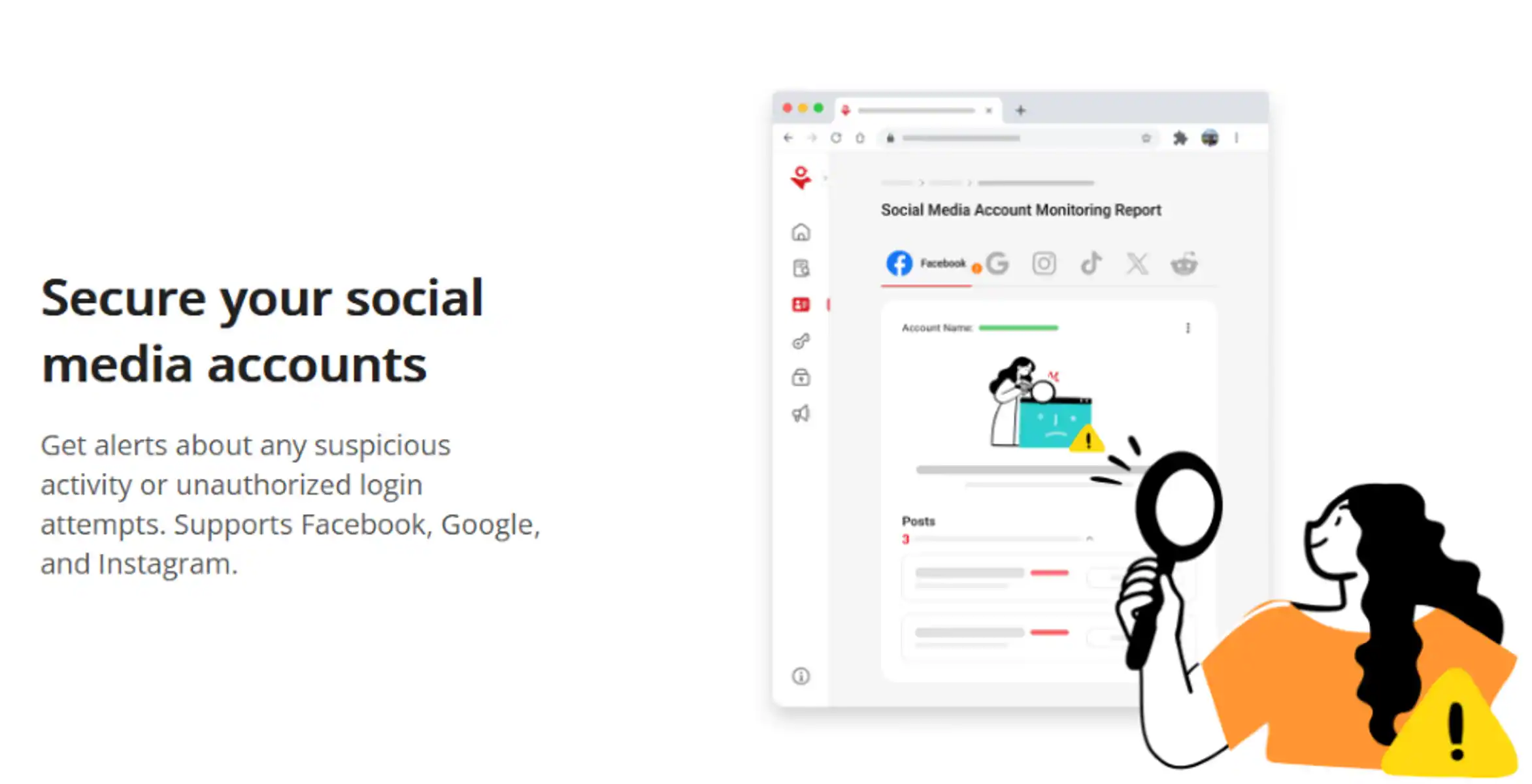 Secure your social media accounts with our Facebook, Google, and Instagram monitoring report. Get alerts about any suspicious activity or unauthorized login attempts.