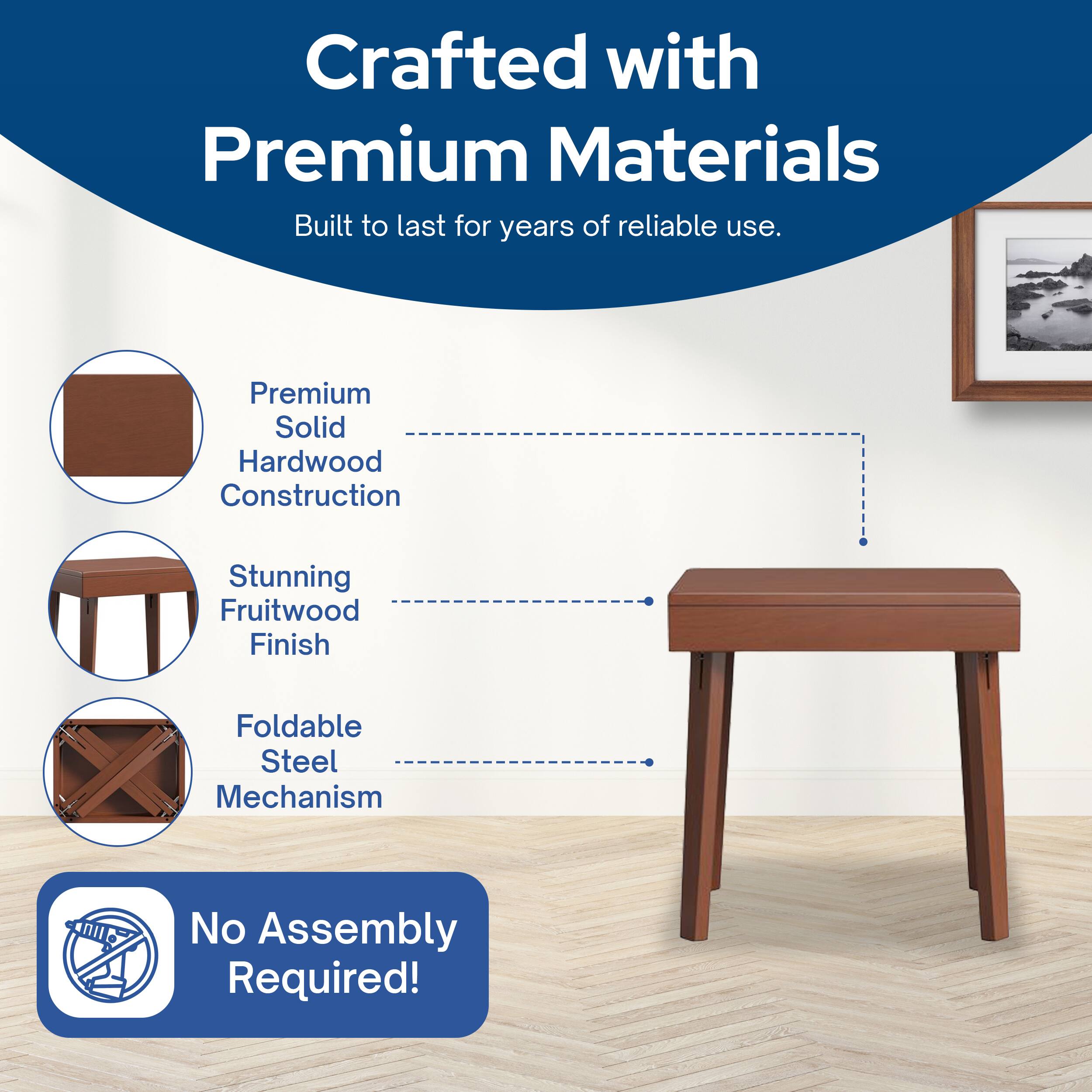 Crafted with Premium Materials  
Built to last for years of reliable use.  

- Premium Solid Hardwood Construction  
- Stunning Fruitwood Finish  
- Foldable Steel Mechanism  

No Assembly Required!