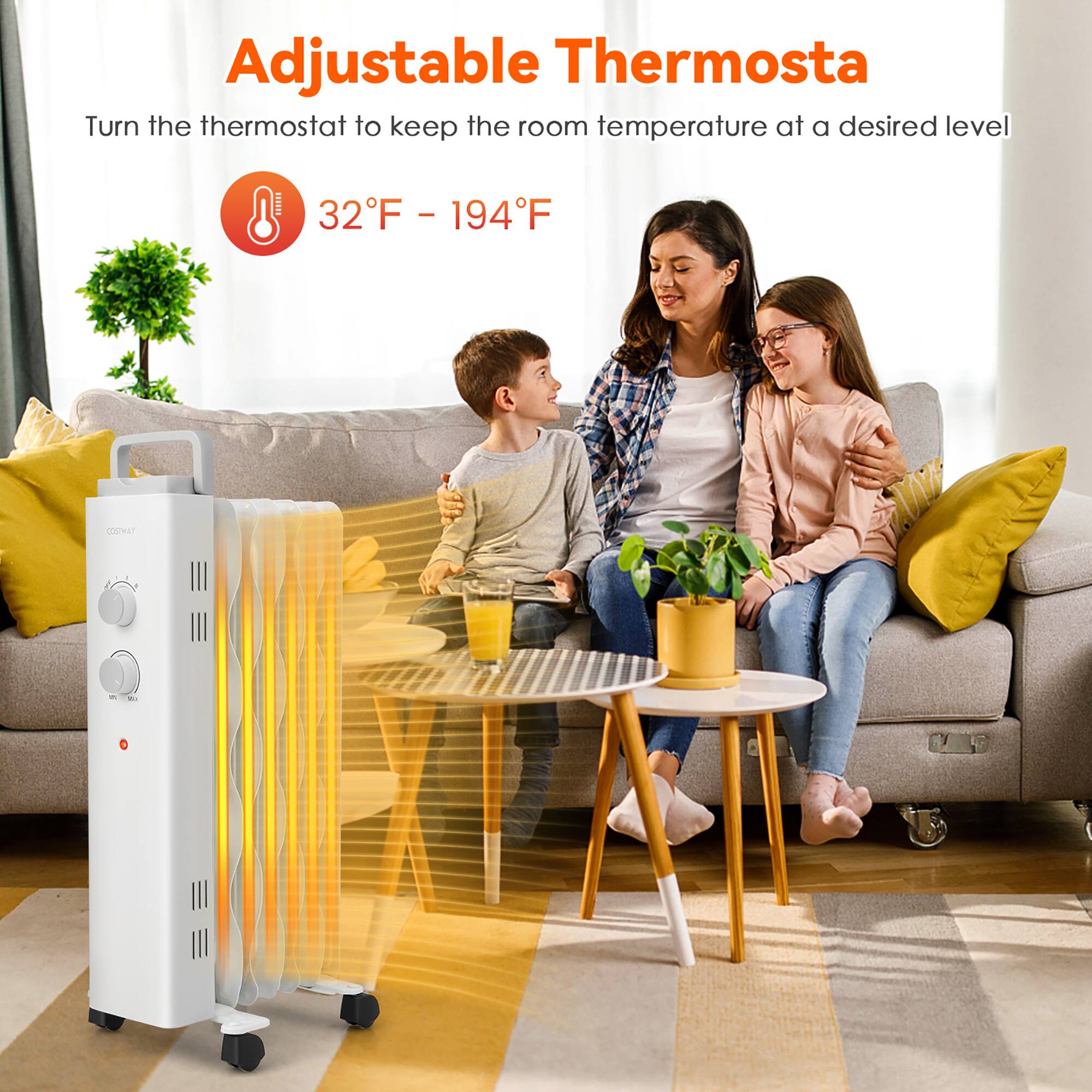 Adjustable Thermosta

Turn the thermostat to keep the room temperature at a desired level

32°F - 194°F