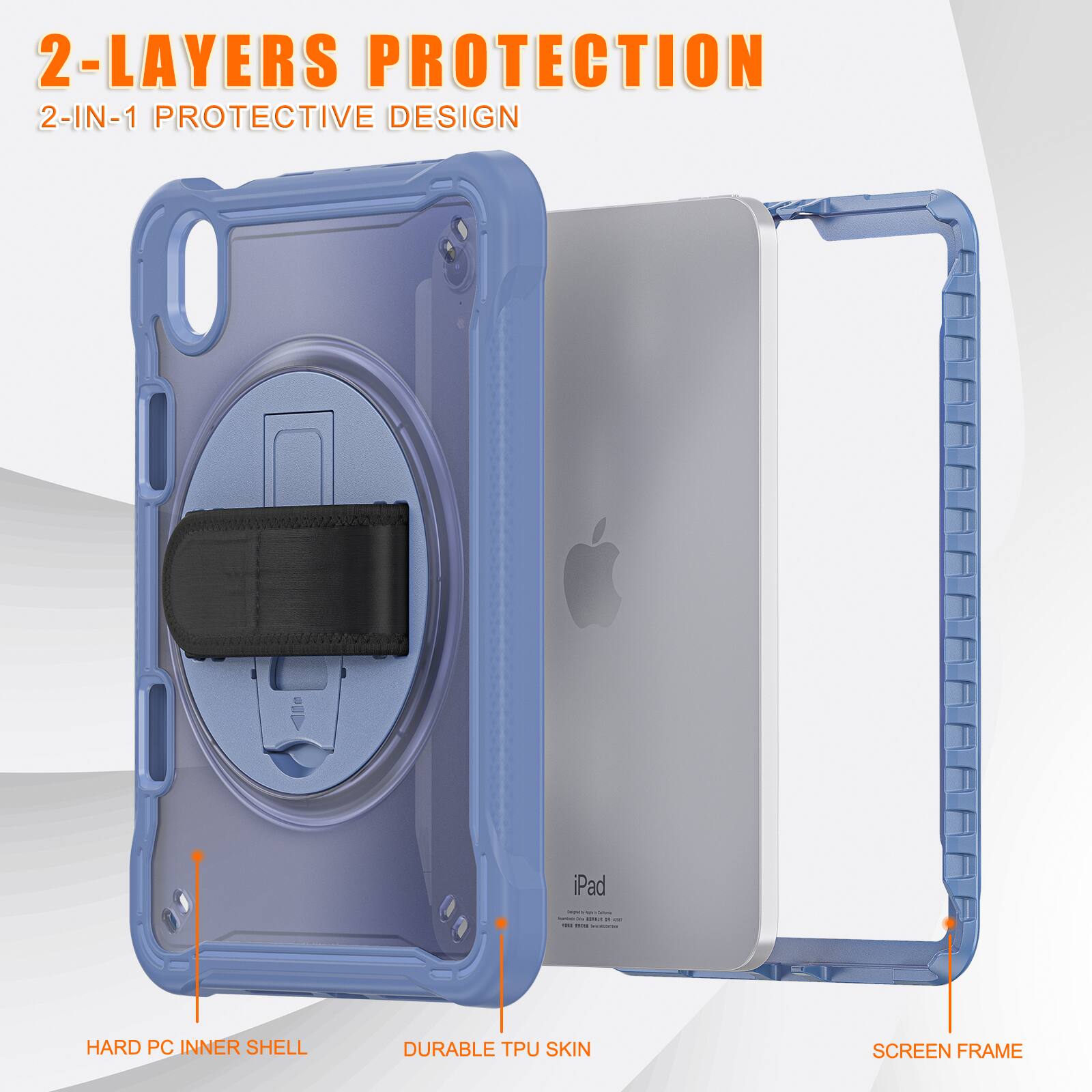 2-LAYERS PROTECTION  
2-IN-1 PROTECTIVE DESIGN  
iPad:  
- HARD PC INNER SHELL  
- DURABLE TPU SKIN  
- SCREEN FRAME