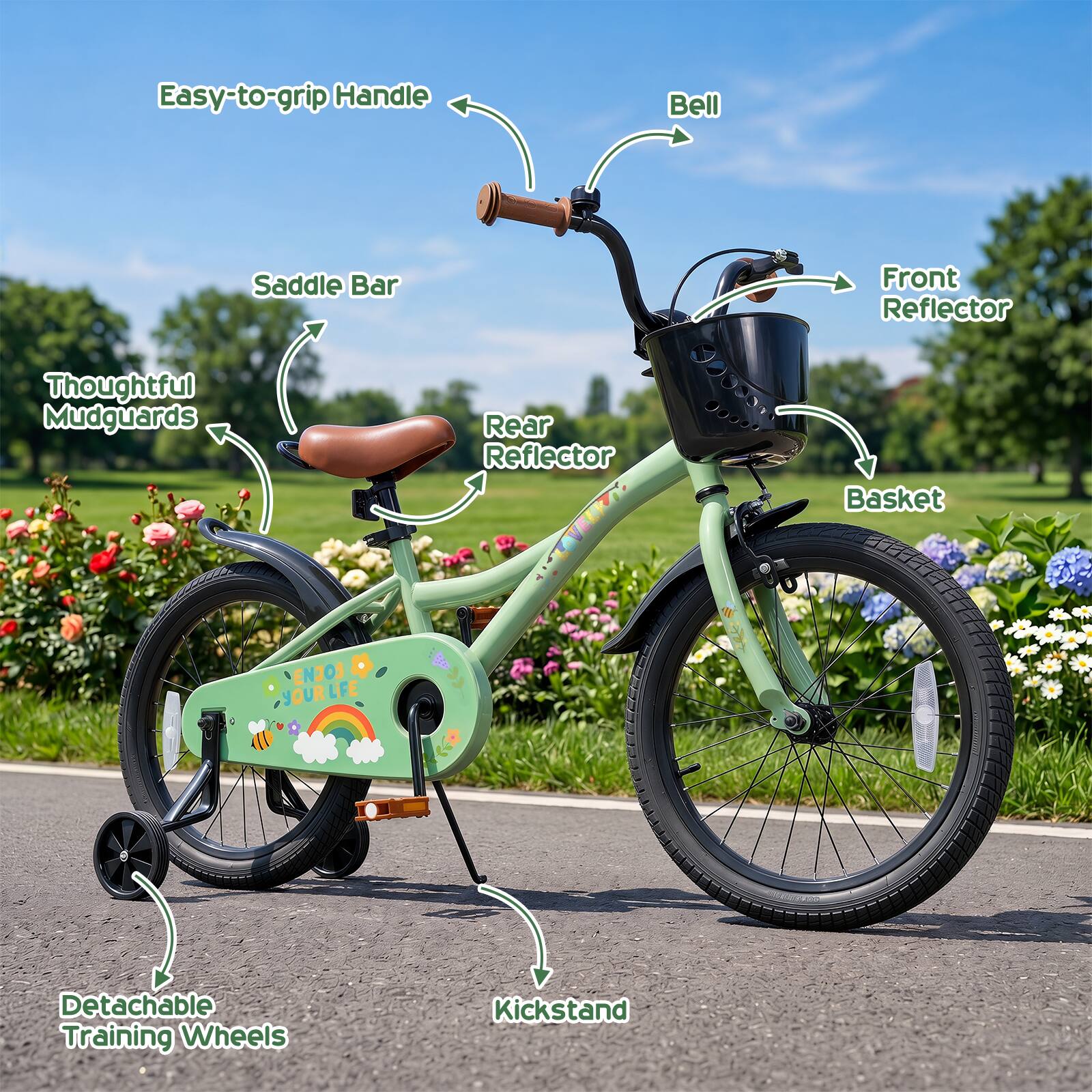 Easy-to-grip Handle  
Bell  
Saddle Bar  
Front Reflector  
Thoughtful Mudguards  
Rear Reflector  
Basket  
ENJOY YOUR LIFE  
100  
Detachable Training Wheels  
Kickstand