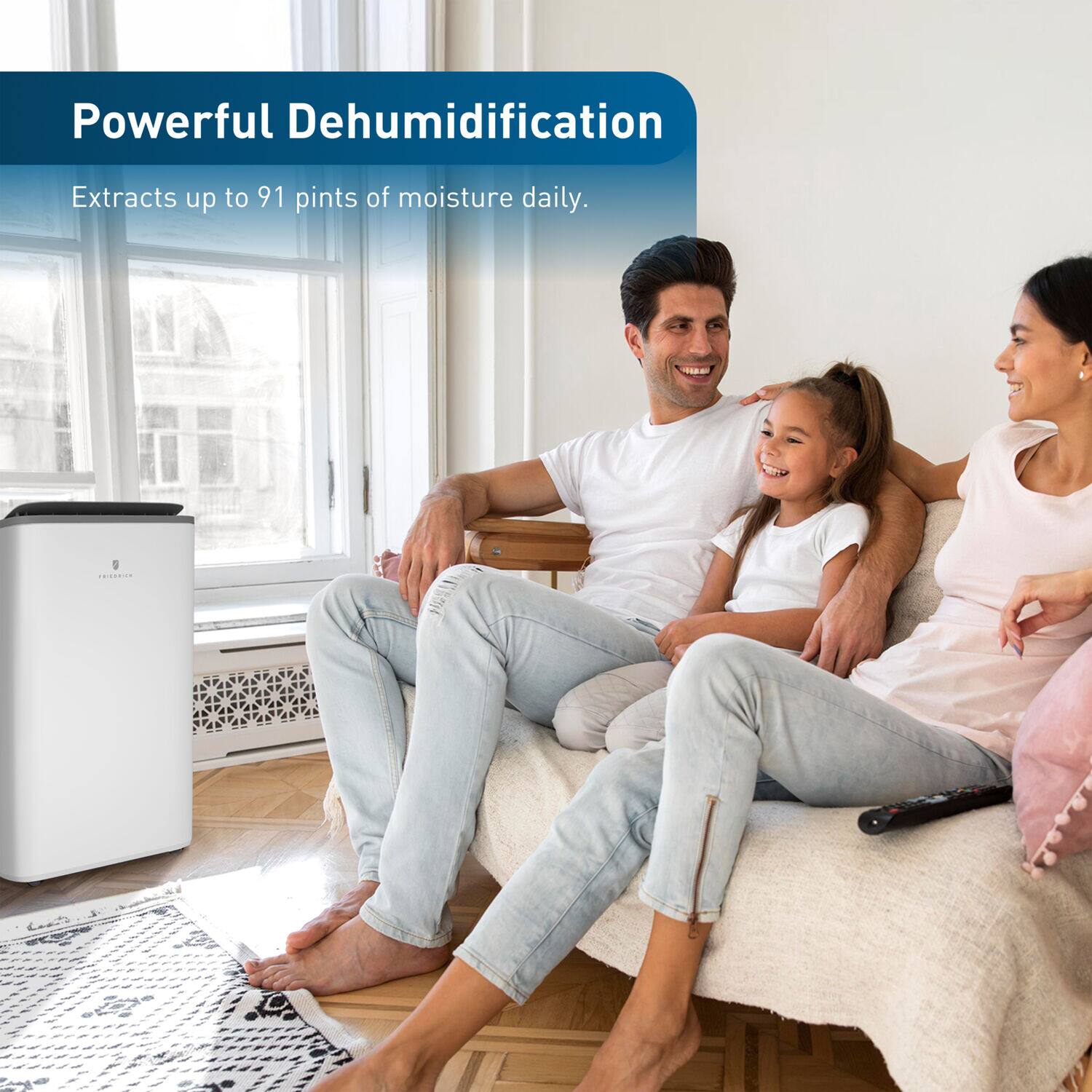 Powerful Dehumidification  
Extracts up to 91 pints of moisture daily.
