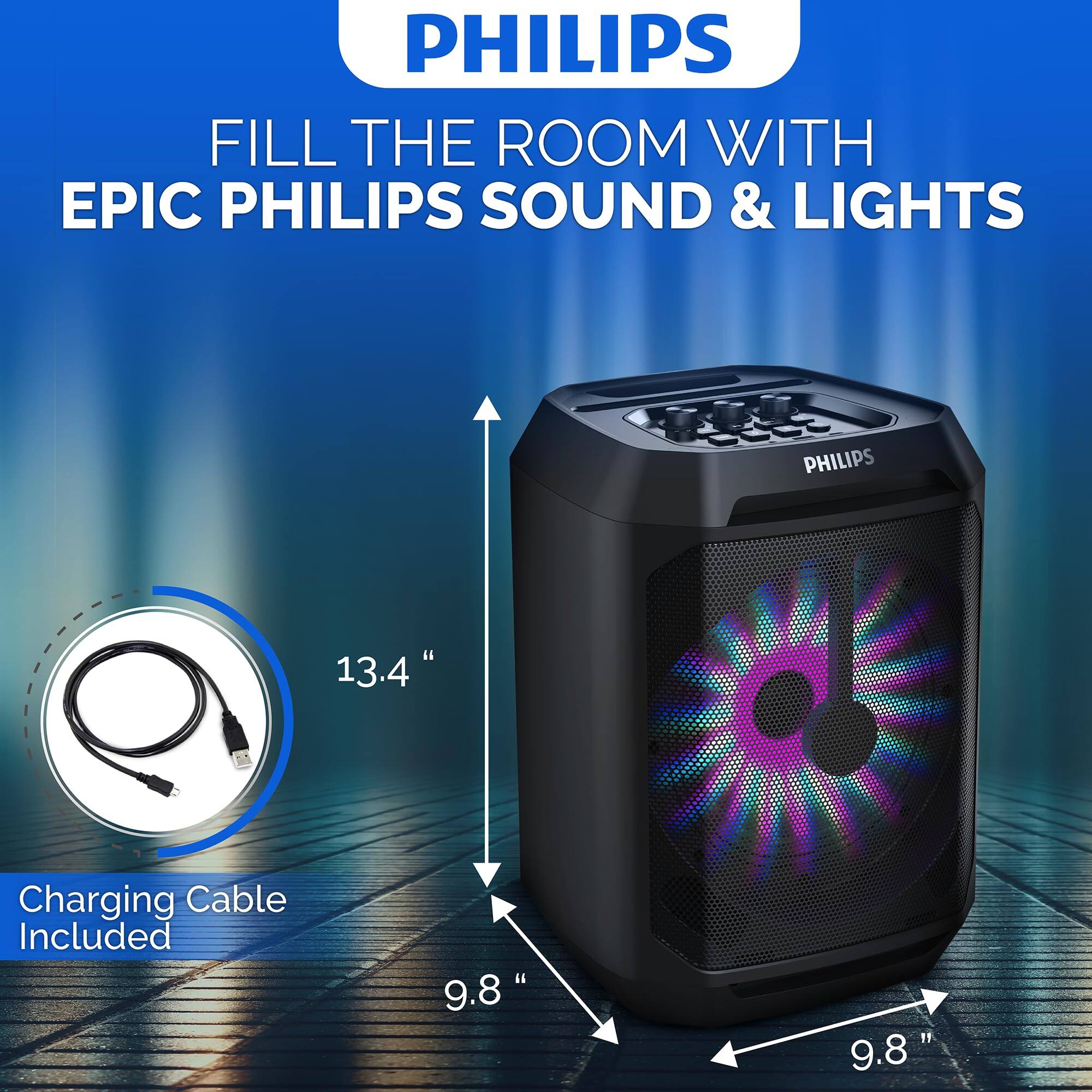 PHILIPS FILL THE ROOM WITH EPIC PHILIPS SOUND & LIGHTS  
PHILIPS "13.4" Charging Cable Included"  
9.8"