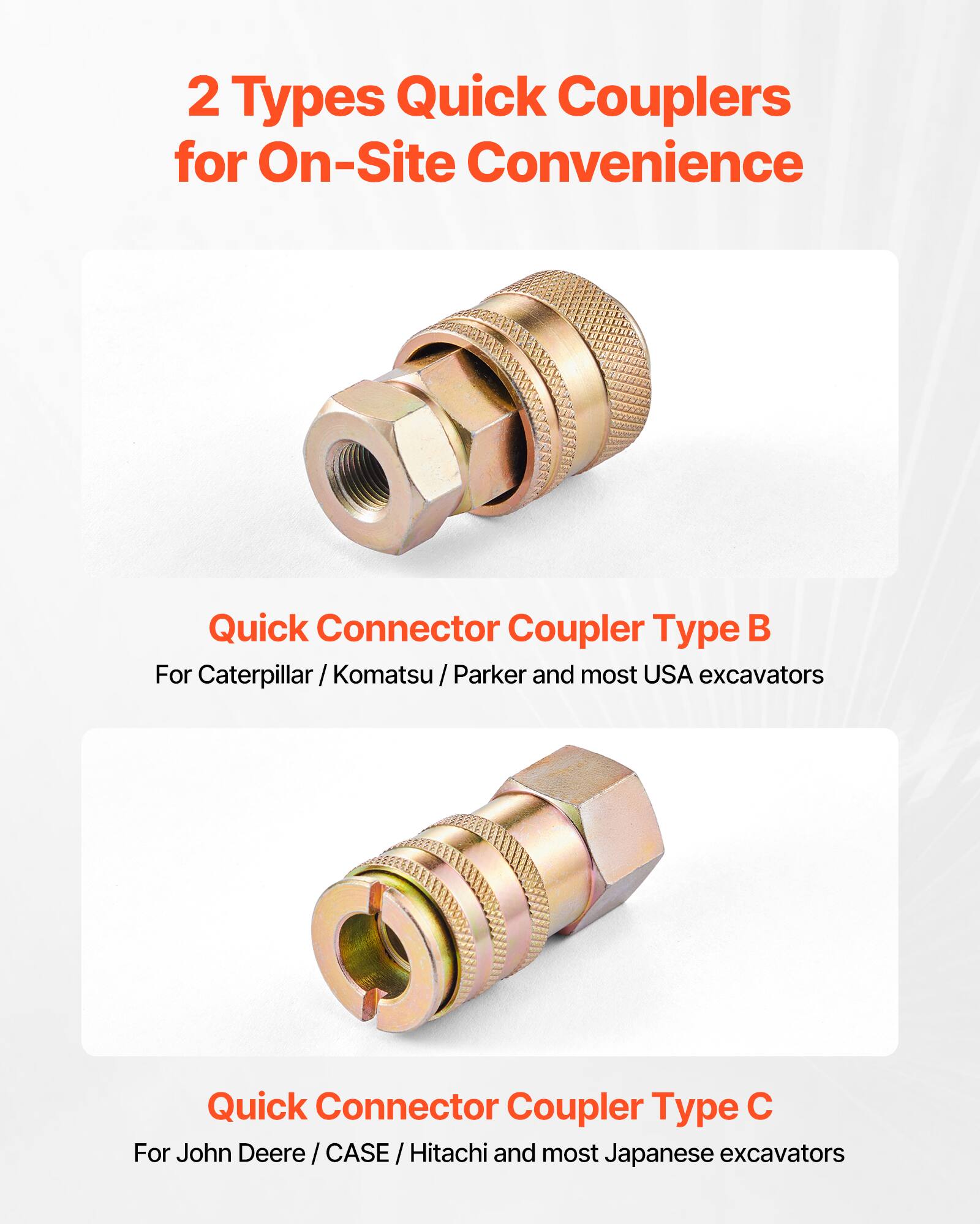 2 Types Quick Couplers for On-Site Convenience

Quick Connector Coupler Type B  
For Caterpillar / Komatsu / Parker and most USA excavators

Quick Connector Coupler Type C  
For John Deere / CASE / Hitachi and most Japanese excavators