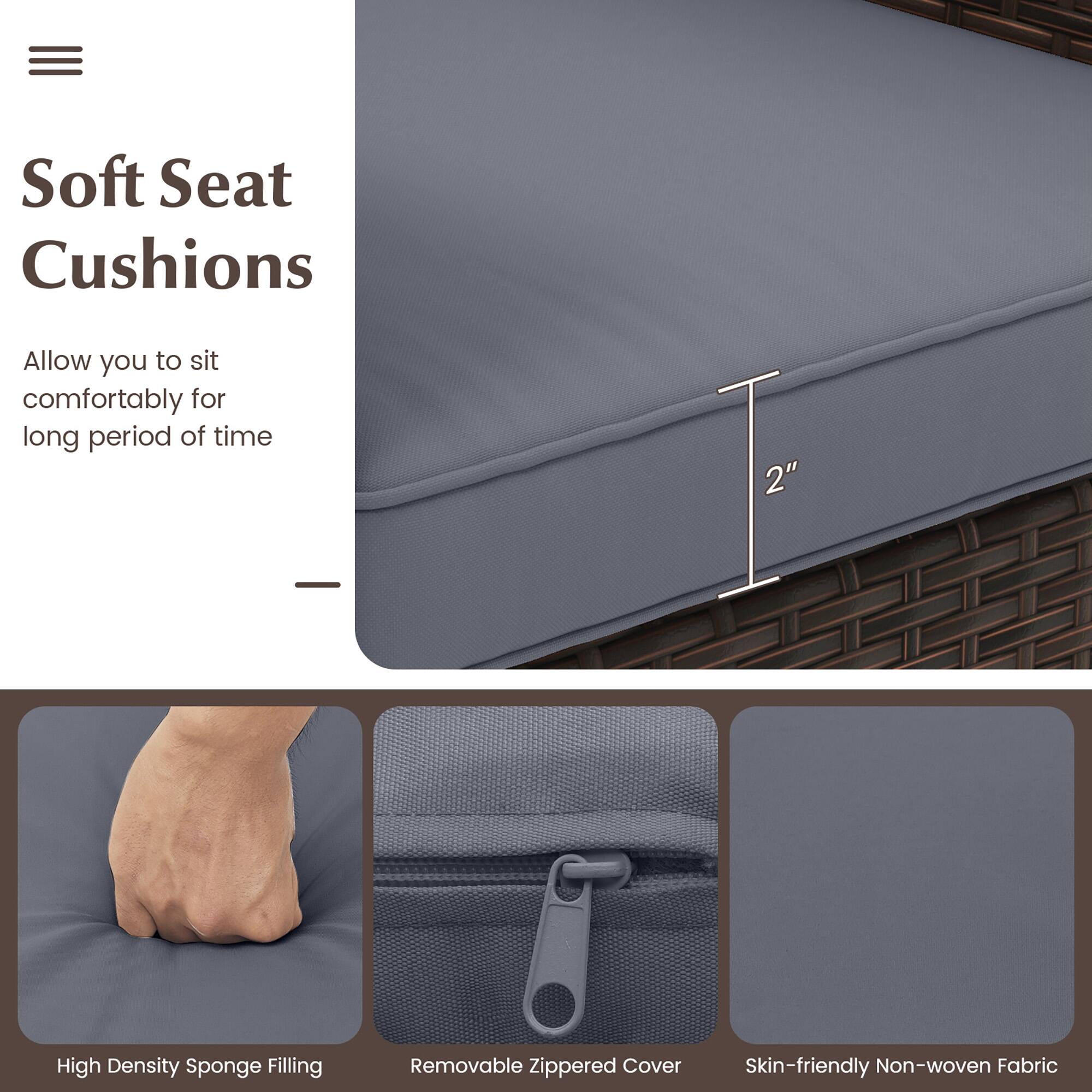 Soft Seat Cushions: Allow you to sit comfortably for long periods of time. 2" High Density Sponge Filling. Removable Zippered Cover. Skin-friendly Non-woven Fabric.
