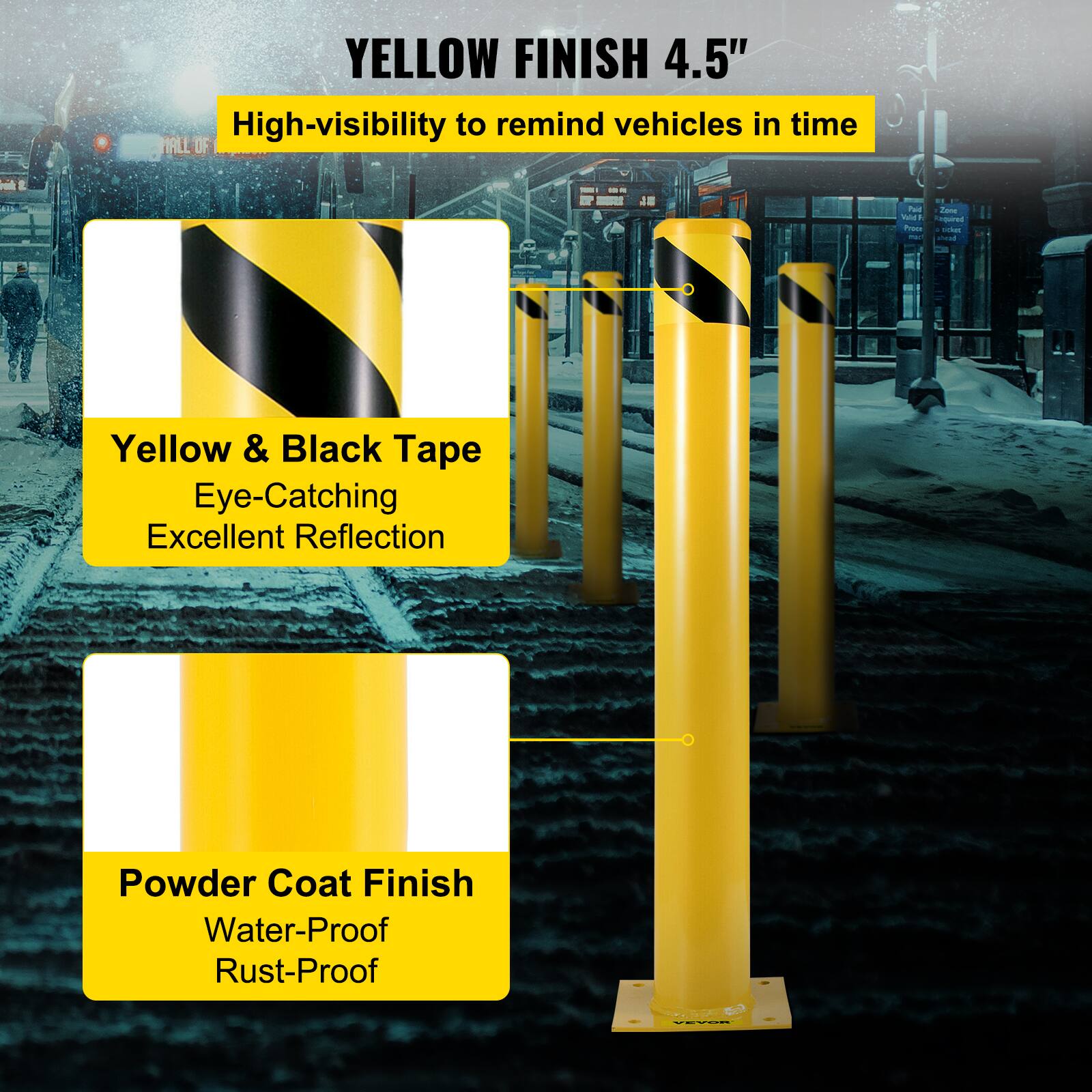 YELLOW FINISH 4.5"

High-visibility to remind vehicles in time

Yellow & Black Tape
Eye-Catching
Excellent Reflection

Powder Coat Finish
Water-Proof
Rust-Proof