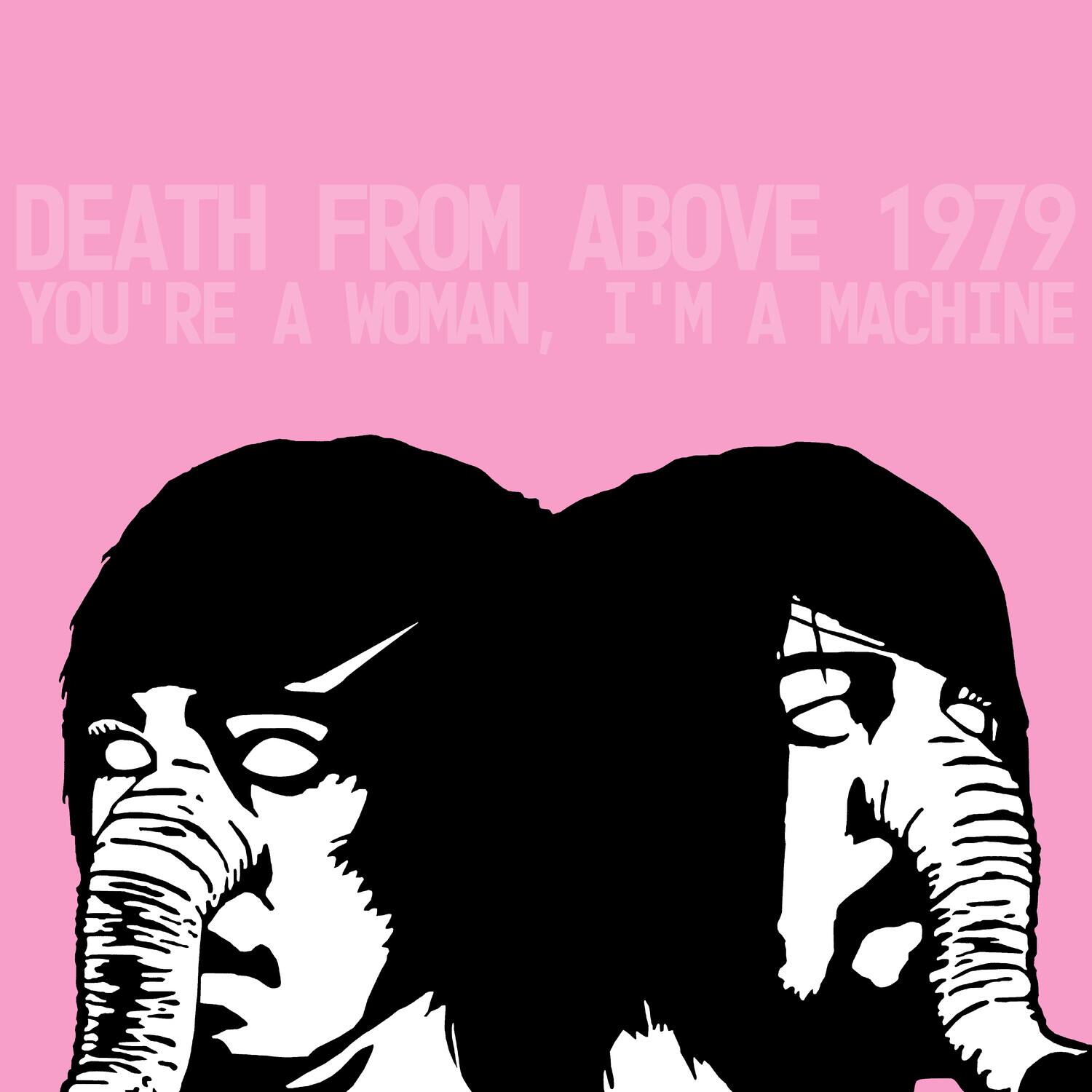 DEATH FROM ABOVE 1979  
YOU'RE A WOMAN, I'M A MACHINE