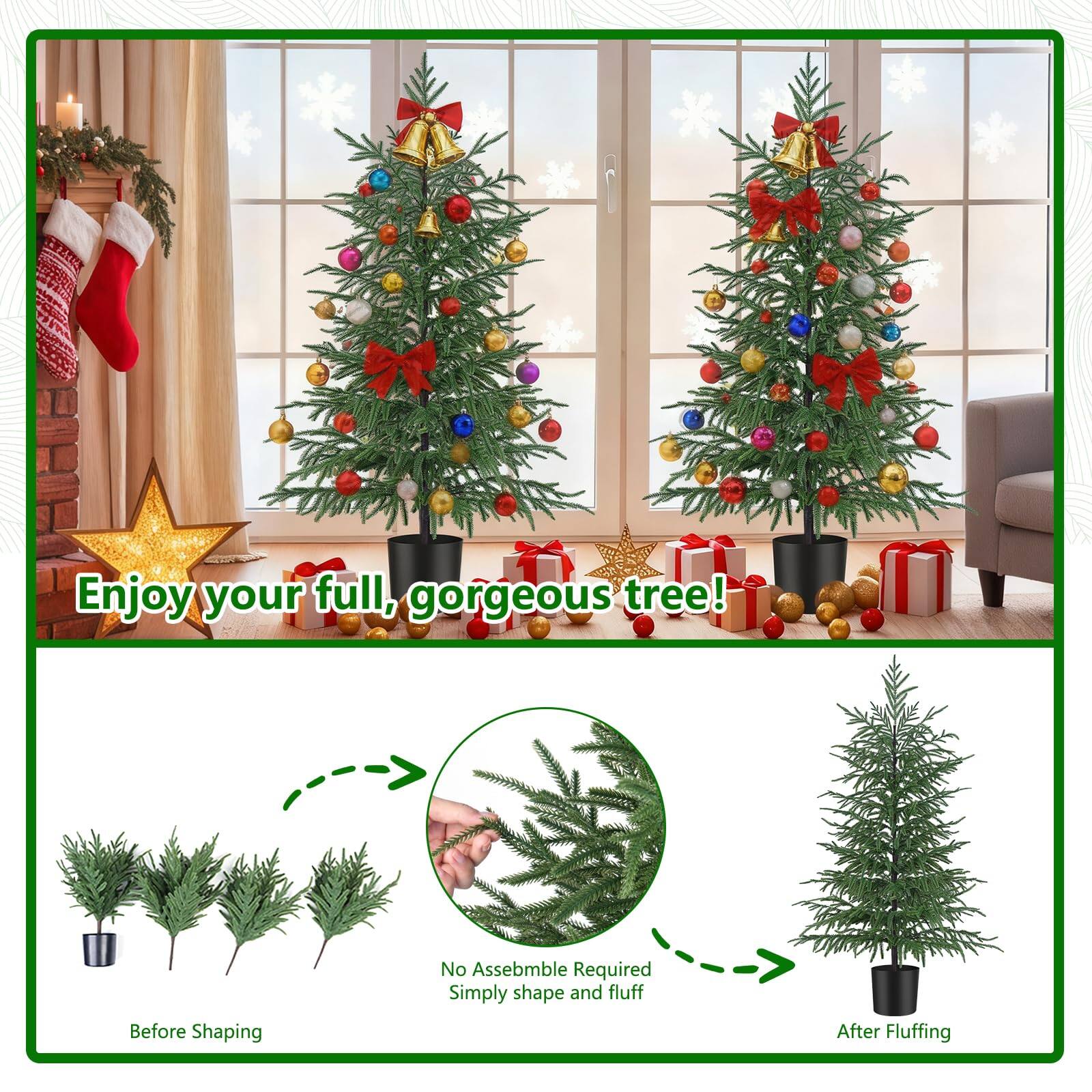 Enjoy your full, gorgeous tree!

Before Shaping

No Assembly Required
Simply shape and fluff

After Fluffing