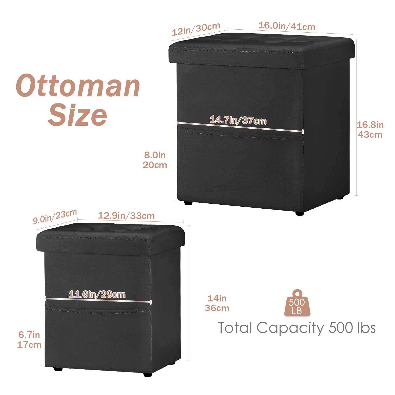 12in/30cm  
16.0in/41cm  
Ottoman Size  
14.7in/37cm  
16.8in/43cm  
8.0in/20cm  
9.0in/23cm  
12.9in/33cm  
6.7in/17cm  
11.6in/29cm  
14in/36cm  
Total Capacity 500 lbs
