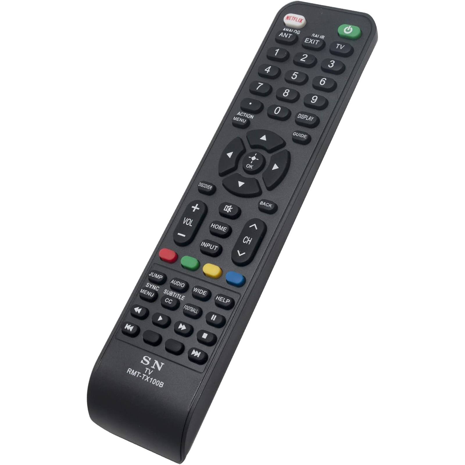 NETFLIX  
ANT  
EXIT  
TV  
1 2 3 4 5 6 7 8 9 0  
ACTION MENU  
DISPLAY  
GUIDE  
OK  
VOL +  
HOME  
INPUT  
BACK  
CH  
JUMP SYNC  
AUDIO SUBTITLE  
WIDE CC  
HELP  
FOOTBALL  
SN TV  
RMT-TX100B