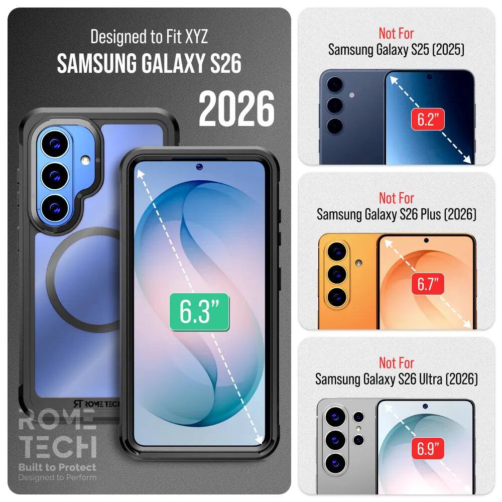 Designed to Fit XYZ SAMSUNG GALAXY S26 2026  
Not For Samsung Galaxy S25 (2025) 6.2"  
Not For Samsung Galaxy S26 Plus (2026) 6.3"  
Not For Samsung Galaxy S26 Ultra (2026) 6.7"  
ROME TECH  
Built to Protect  
Designed to Perform