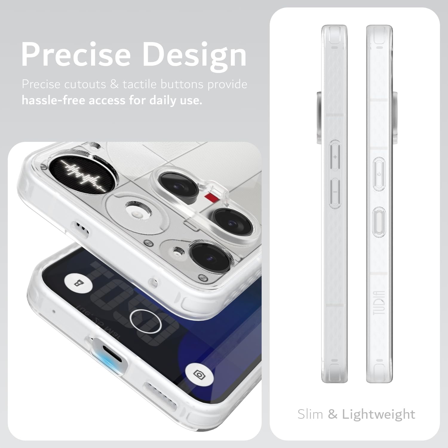 Precise Design  
Precise cutouts & tactile buttons provide hassle-free access for daily use.  

Slim & Lightweight