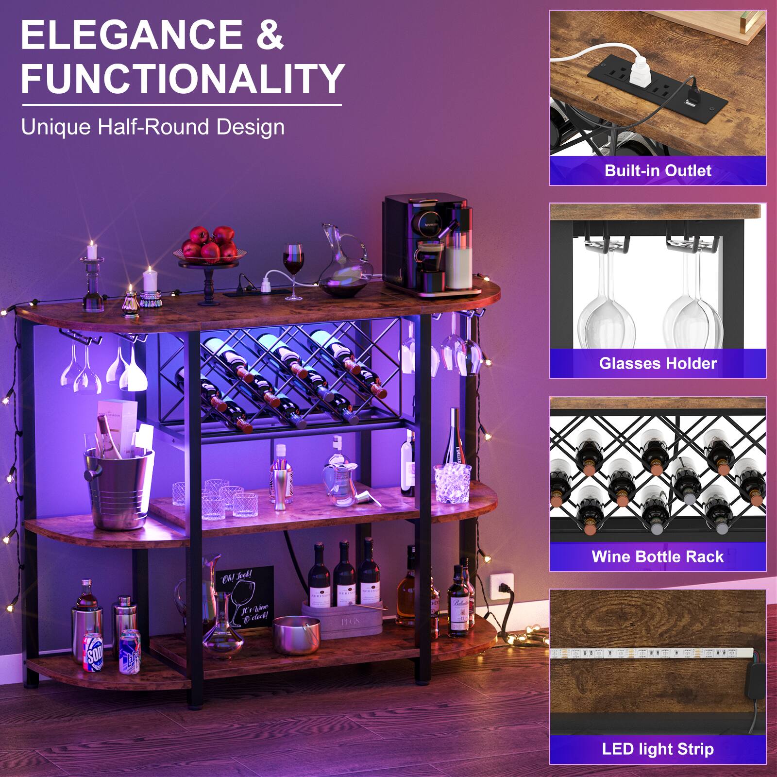 ELEGANCE & FUNCTIONALITY  
Unique Half-Round Design  

Built-in Outlet  
Glasses Holder  
Wine Bottle Rack  
LED light Strip