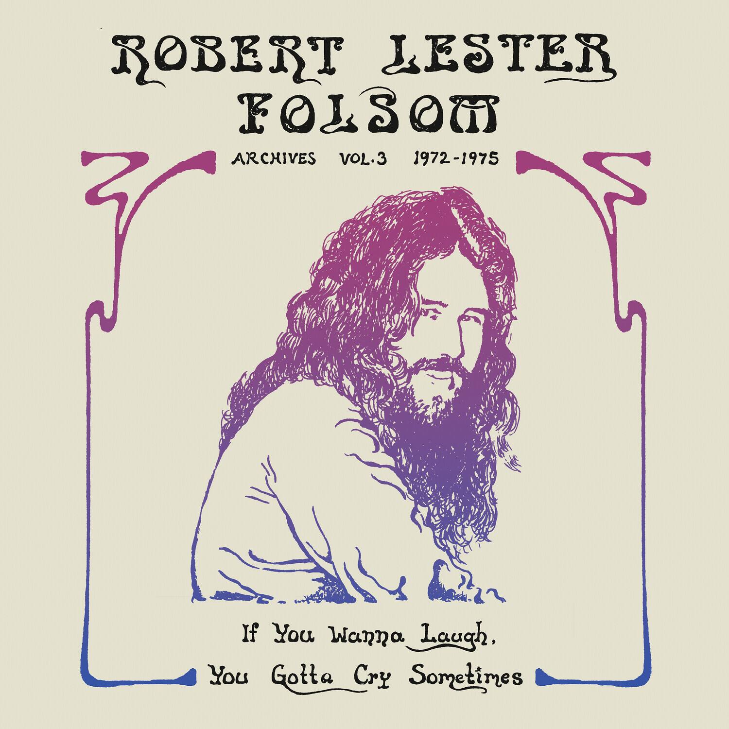 ROBERT LESTER FOLSOM  
ARCHIVES VOL.3  
1972-1975  

If You Wanna Laugh,  
You Gotta Cry Sometimes