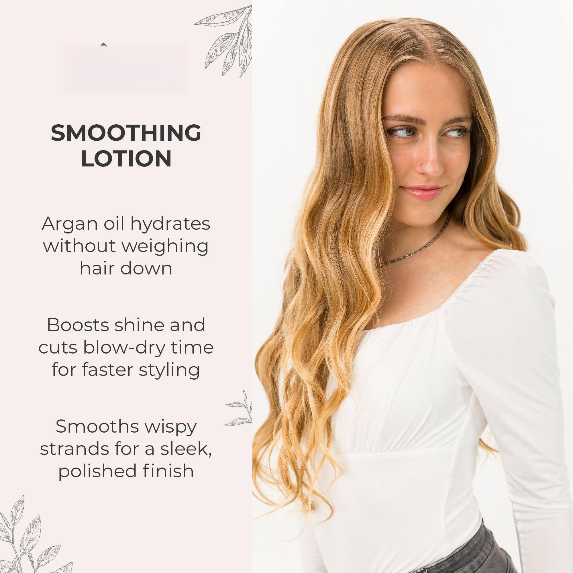 SMOOTHING LOTION

Argan oil hydrates without weighing hair down

Boosts shine and cuts blow-dry time for faster styling

Smooths wispy strands for a sleek, polished finish
