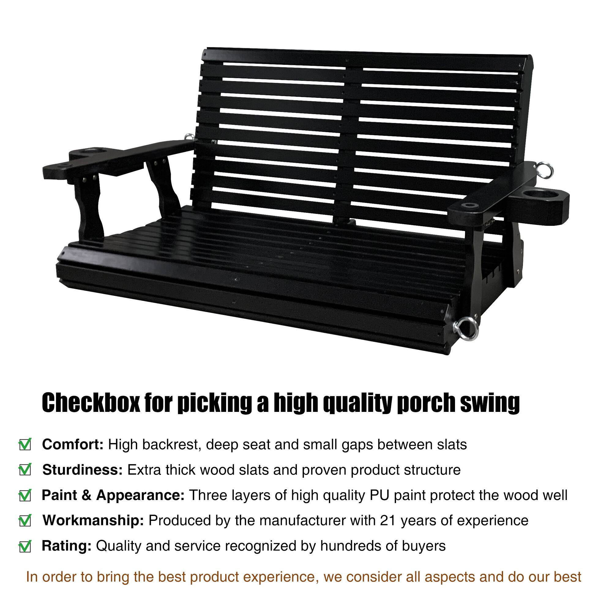 Checkbox for picking a high quality porch swing

Comfort: High backrest, deep seat and small gaps between slats  
Sturdiness: Extra thick wood slats and proven product structure  
Paint & Appearance: Three layers of high quality PU paint protect the wood well  
Workmanship: Produced by the manufacturer with 21 years of experience  
Rating: Quality and service recognized by hundreds of buyers  

In order to bring the best product experience, we consider all aspects and do our best