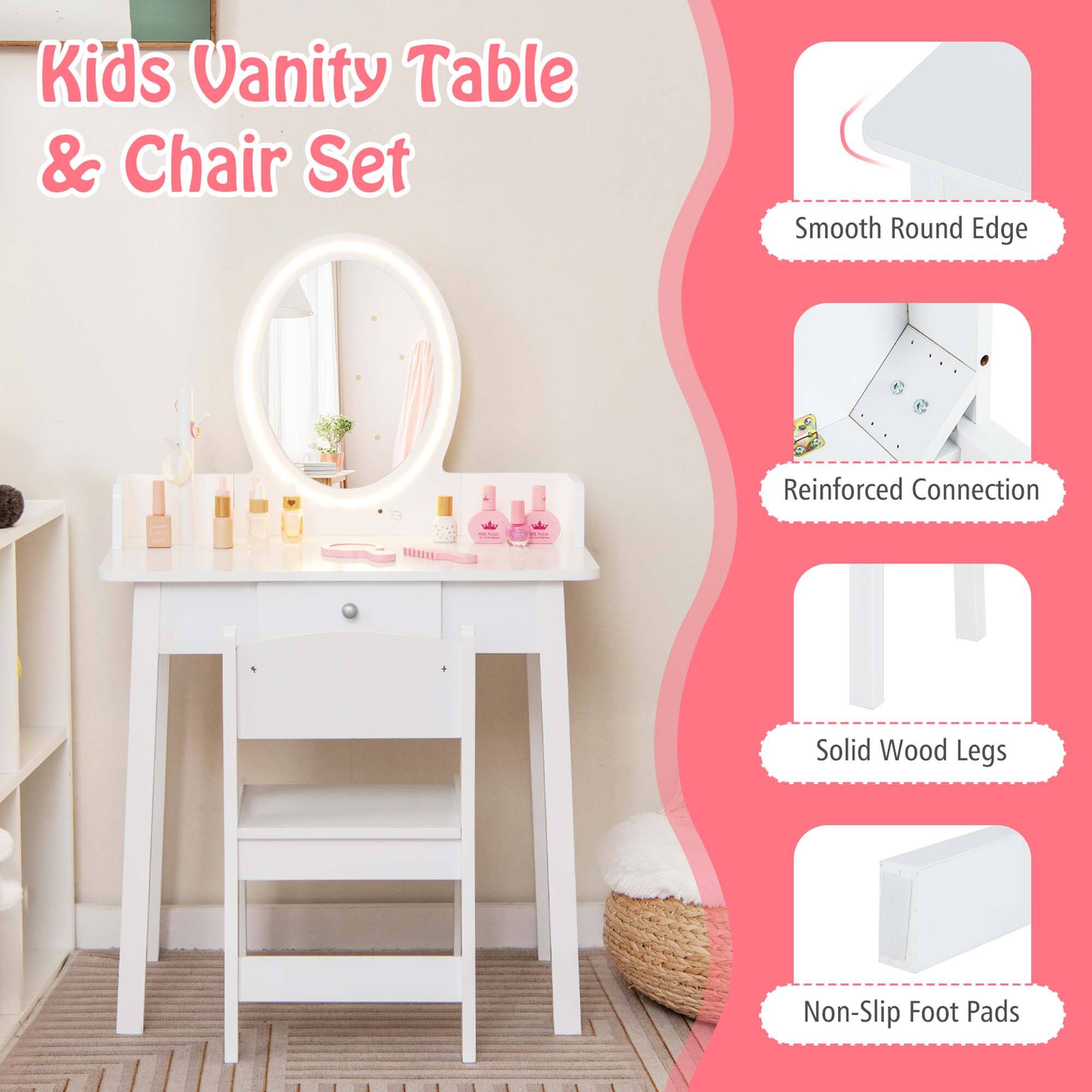 Kids Vanity Table & Chair Set

- Smooth Round Edge
- Reinforced Connection
- Solid Wood Legs
- Non-Slip Foot Pads