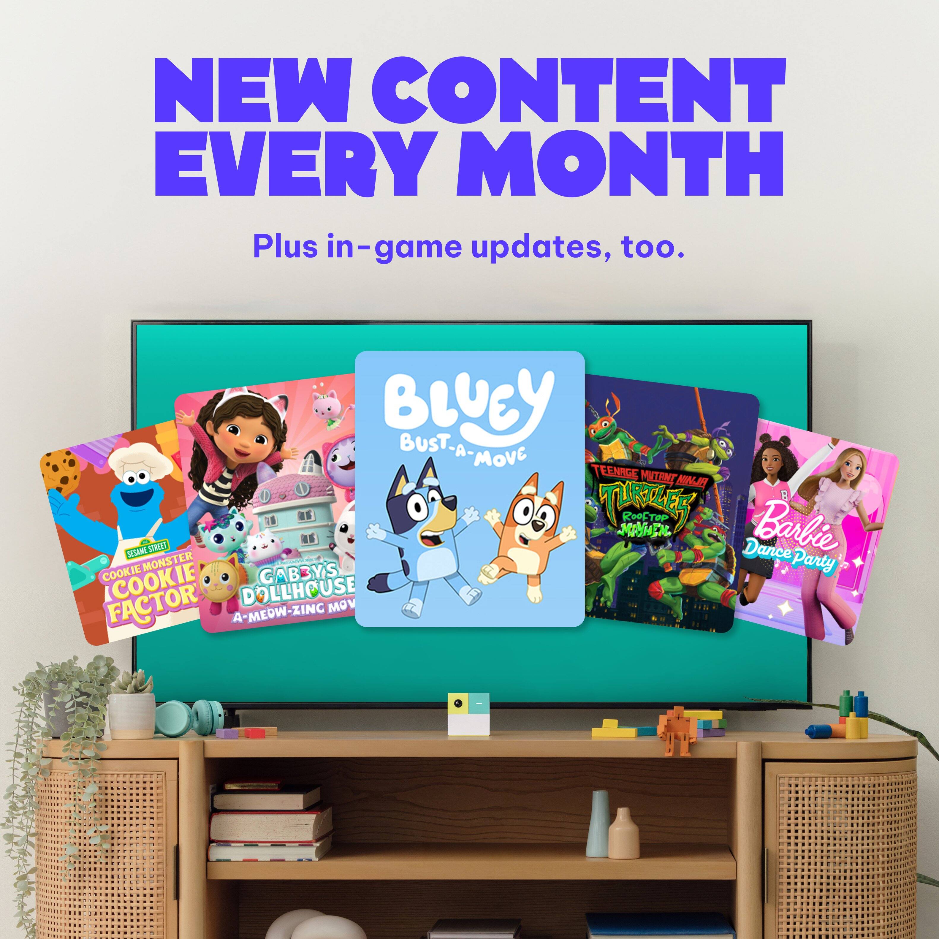 NEW CONTENT EVERY MONTH  
Plus in-game updates, too.  

BLUEY BUST-A MOVE  
COOKIE MONSTER COOKIE FACTOR  
GABBY'S DOLLHOUSE  
BARBIE Dance Party  
TURTLES  
A-MEDW-ZING MOV