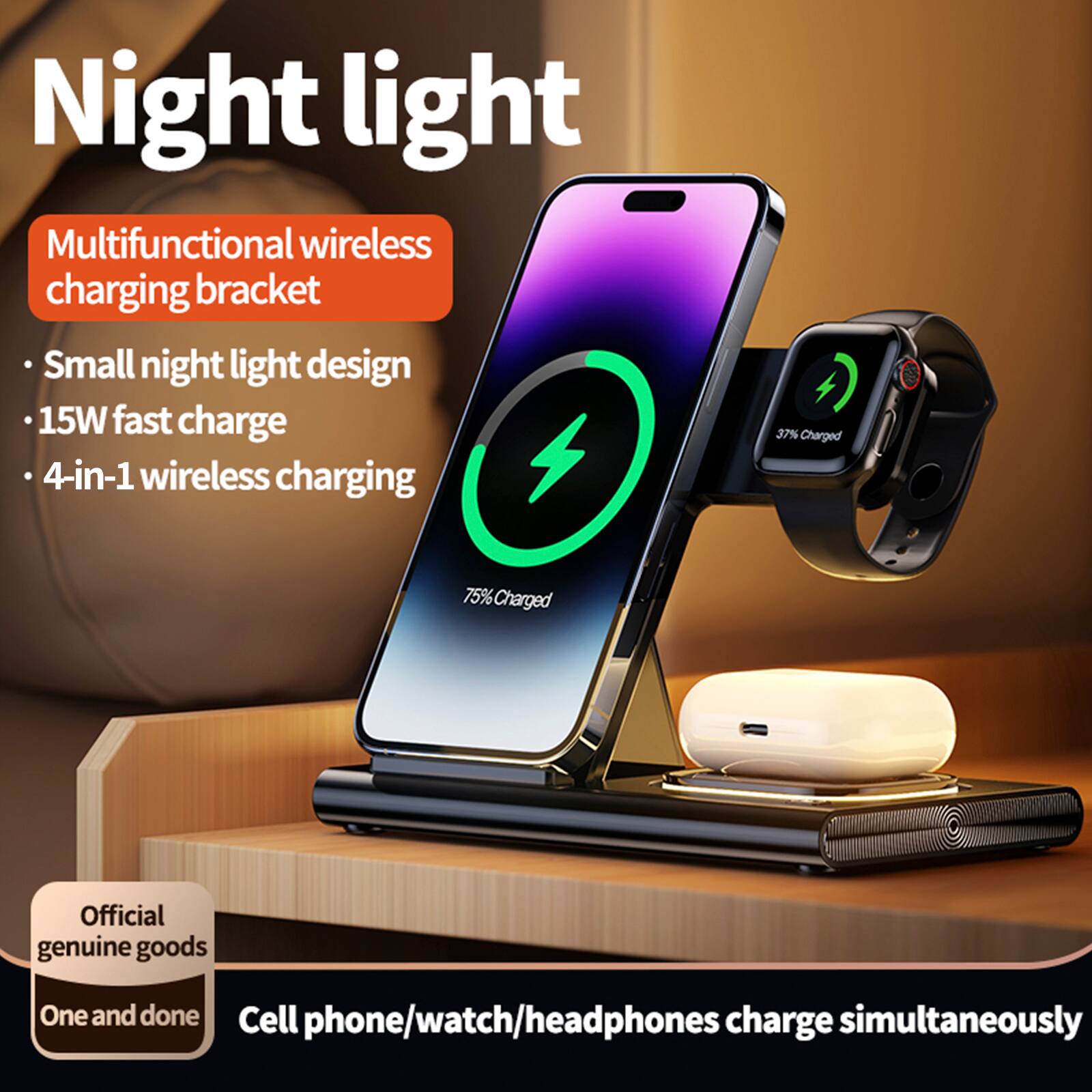 Night light  
Multifunctional wireless charging bracket  
Small night light design  
15W fast charge  
4-in-1 wireless charging  
37% Charged  
75% Charged  
Official genuine goods  
One and done  
Cell phone/watch/headphones charge simultaneously