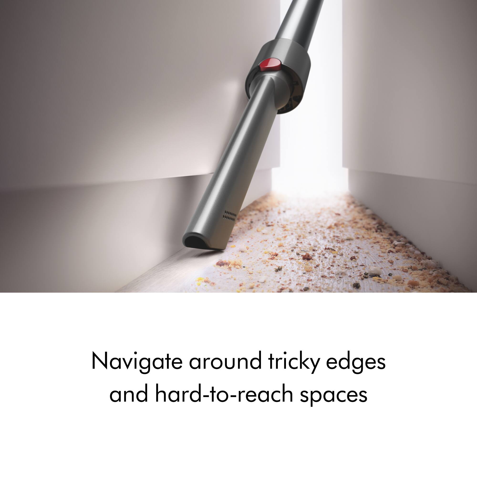 Navigate around tricky edges and hard-to-reach spaces