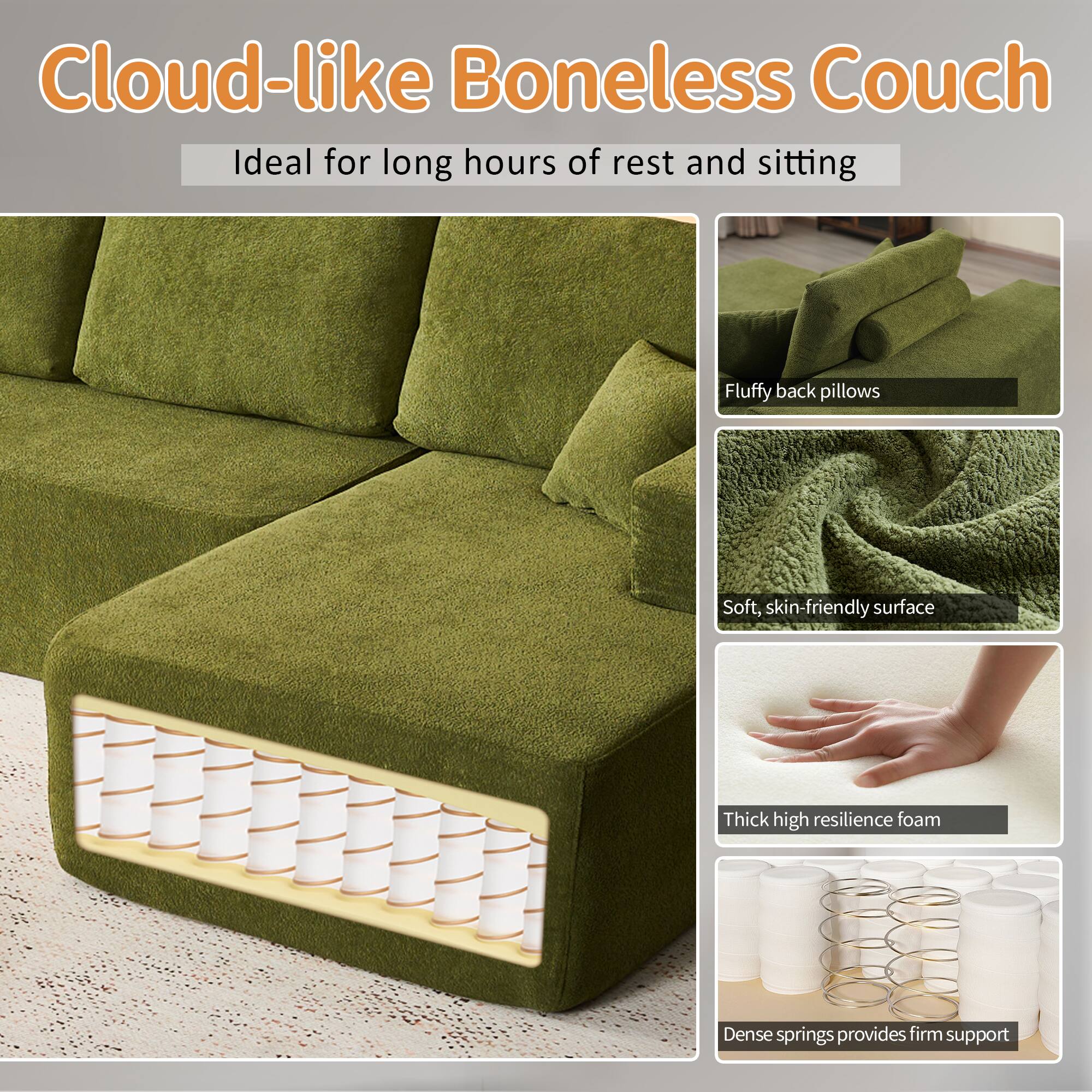 Cloud-like Boneless Couch  
Ideal for long hours of rest and sitting  

- Fluffy back pillows  
- Soft, skin-friendly surface  
- Thick high resilience foam  
- Dense springs provide firm support