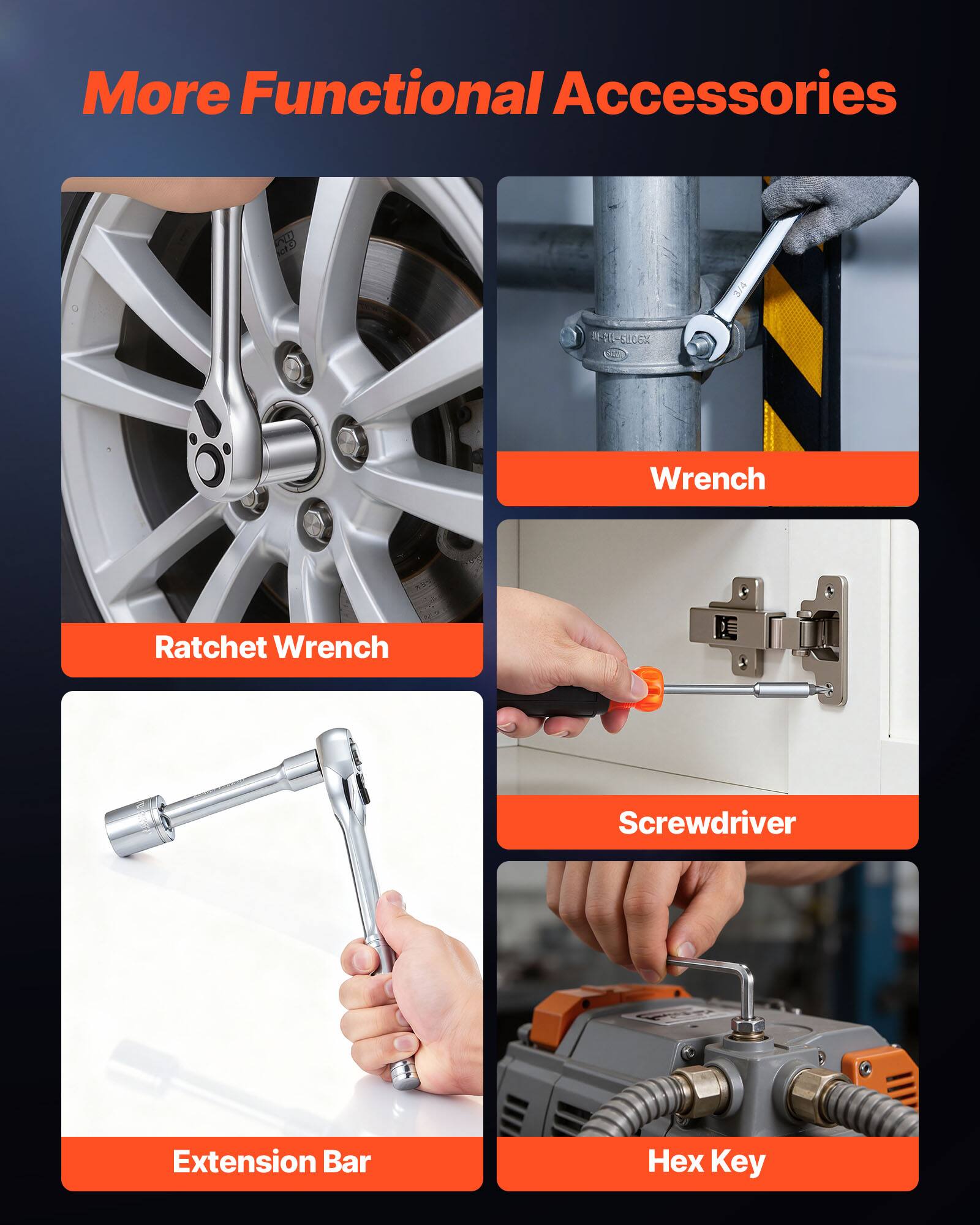 More Functional Accessories

- Ratchet Wrench
- Wrench
- Screwdriver
- Extension Bar
- Hex Key