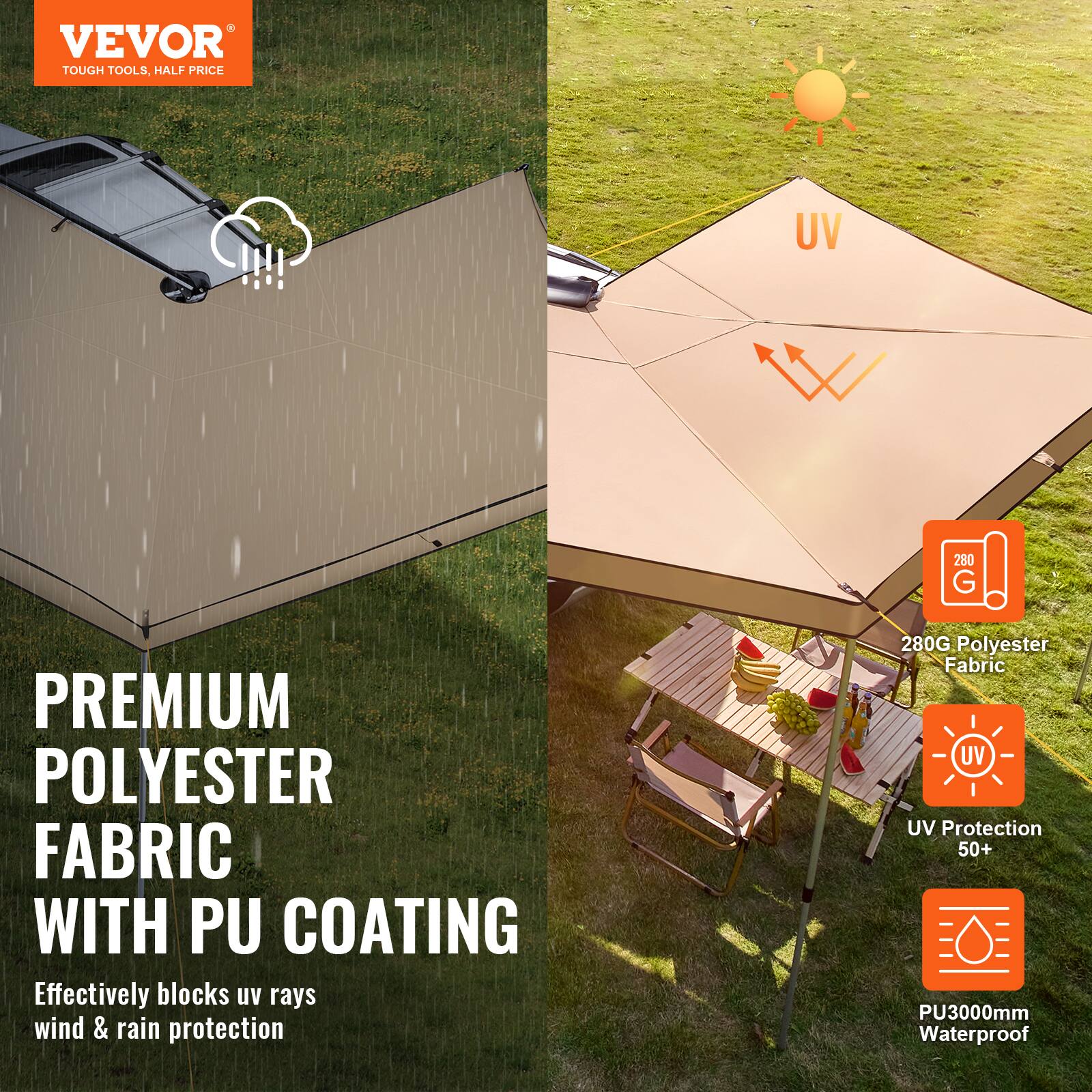 VEVOR  
TOUGH TOOLS, HALF PRICE  

PREMIUM POLYESTER FABRIC WITH PU COATING  
Effectively blocks UV rays, wind & rain protection  

280G Polyester Fabric  
UV Protection 50+  
PU3000mm Waterproof