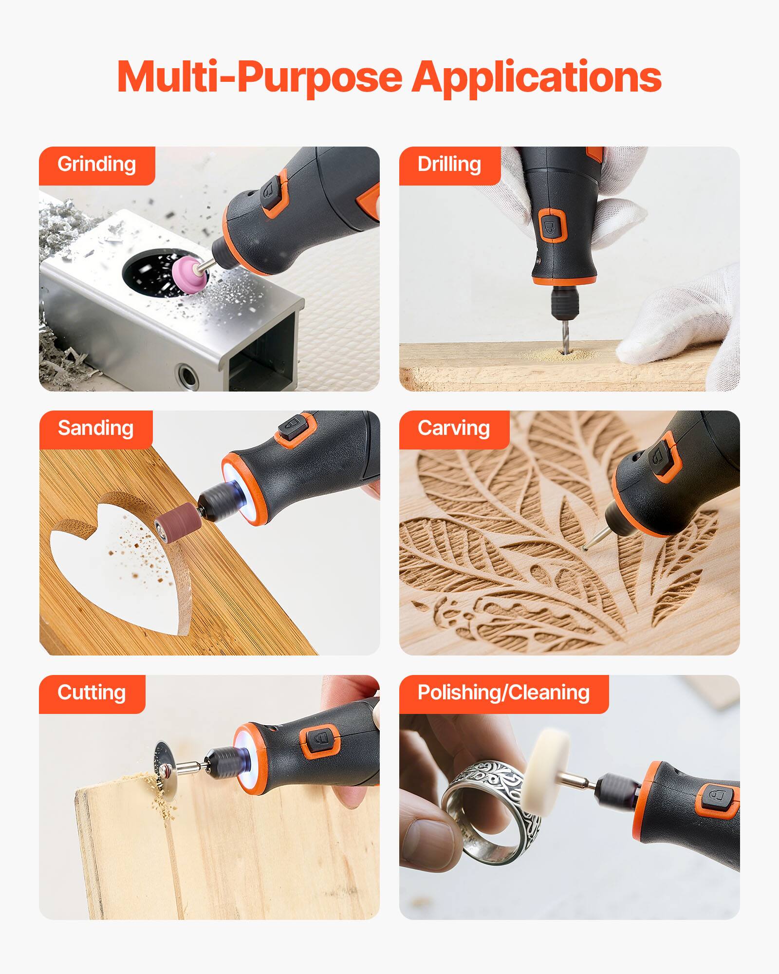 Multi-Purpose Applications

- Grinding
- Drilling
- Sanding
- Carving
- Cutting
- Polishing/Cleaning