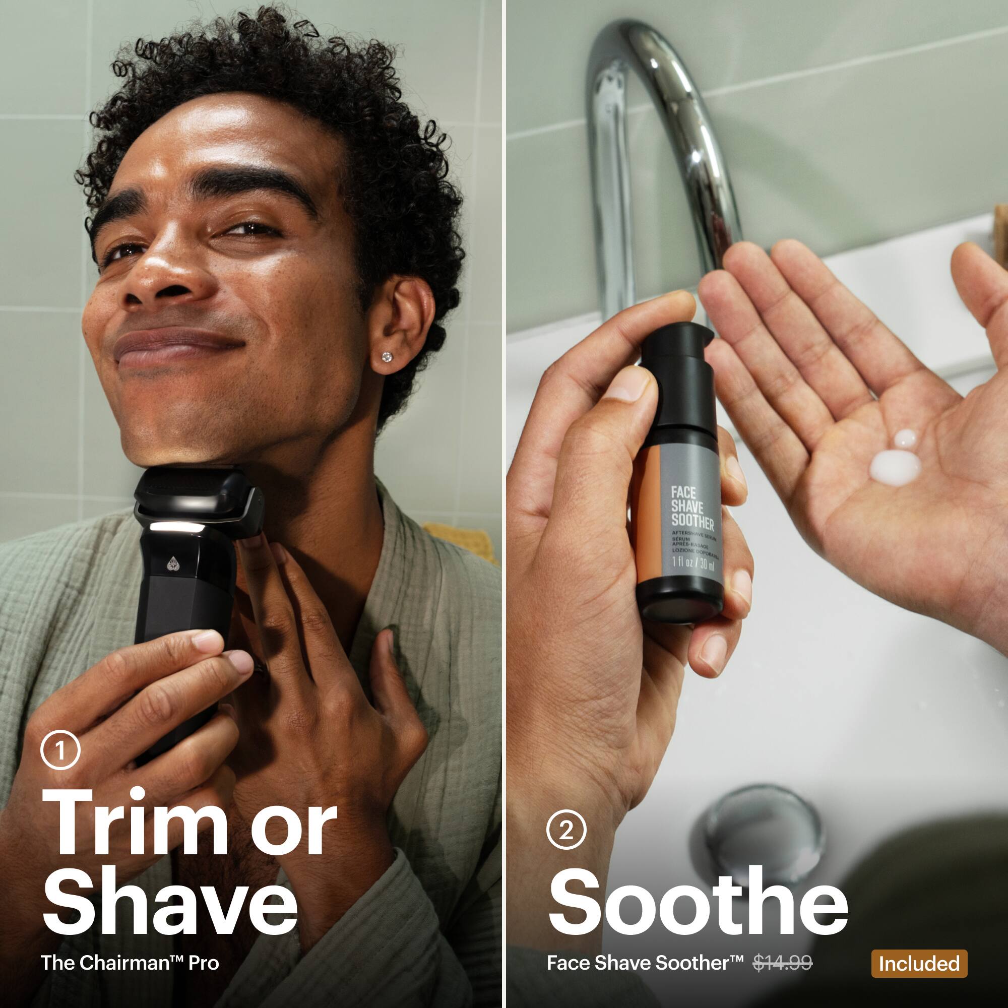 FACE SHAVE SOOTHER . - I - a-d . - - 1 Trim or Shave The Chairman Pro 2 Soothe Face Shave Soother $14.99 Included