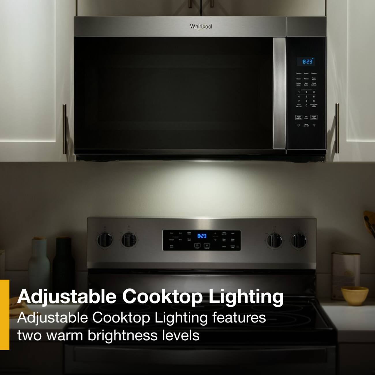 Whirlpool ES-8

Adjustable Cooktop Lighting
Adjustable Cooktop Lighting features two warm brightness levels