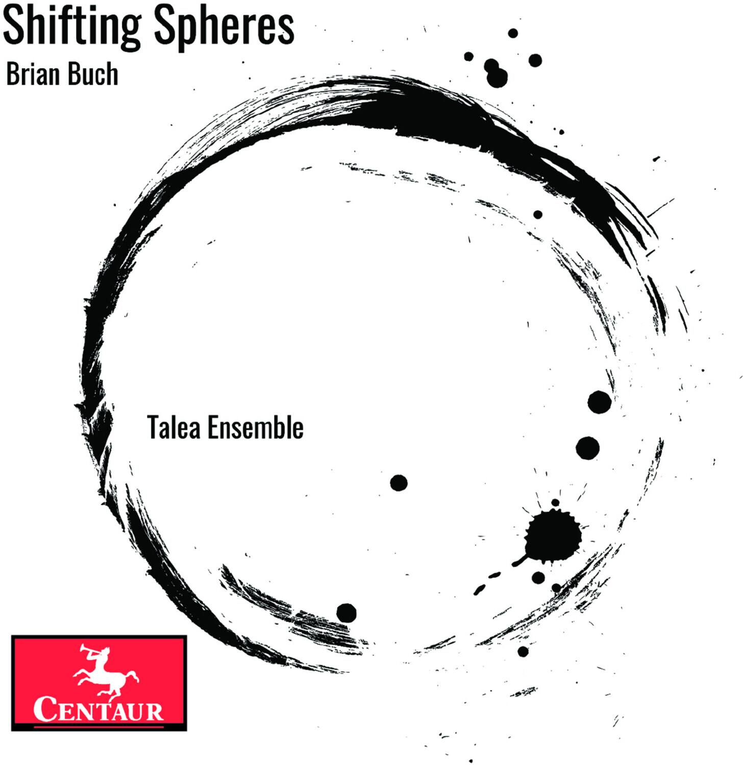 Shifting Spheres  
Brian Buch  

Talea Ensemble  

CENTAUR
