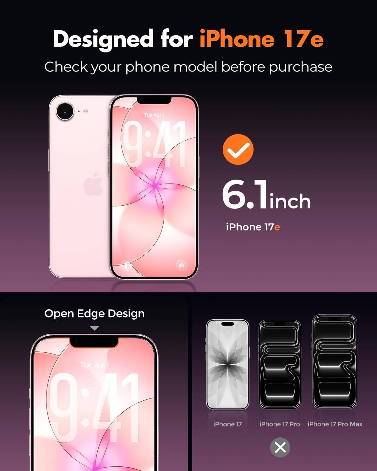 Designed for iPhone 17e  
Check your phone model before purchase

Tue Apr 9 & M  
6.1inch iPhone 17e

Open Edge Design

Tue Apr 9:29

iPhone 17  
iPhone 17 Pro  
iPhone 17 Pro Max