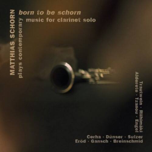born to be schorn  
music for clarinet solo  

MATTHIAS SCHORN  
contemporary  

plays  
Alderete Trautwein Tzanou Engel Riihimäki Cerha Dünser Sulzer Erod Gansch Breinschmid