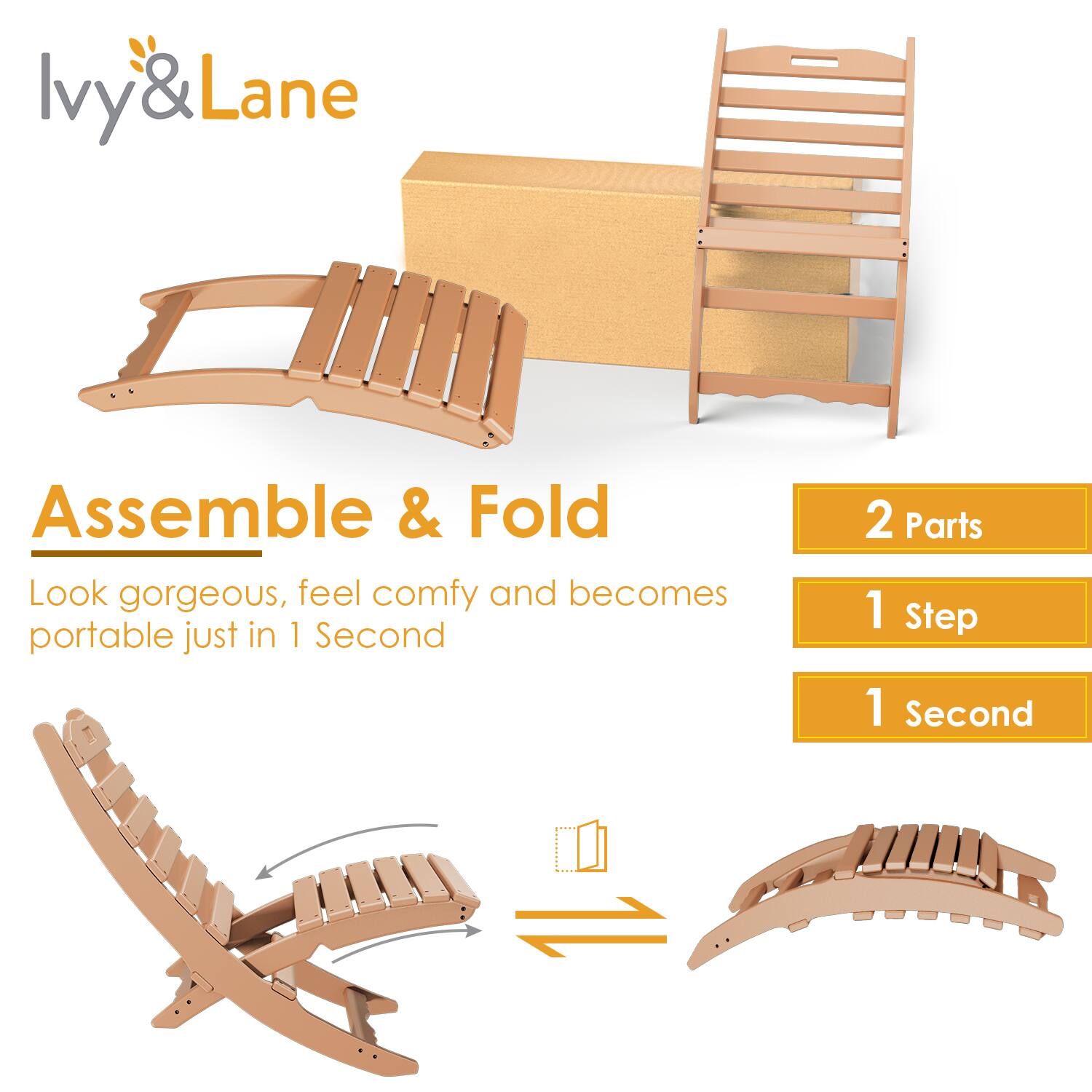 Ivy & Lane  
Assemble & Fold  
Look gorgeous, feel comfy and becomes portable just in 1 Second  

2 Parts  
1 Step  
1 Second