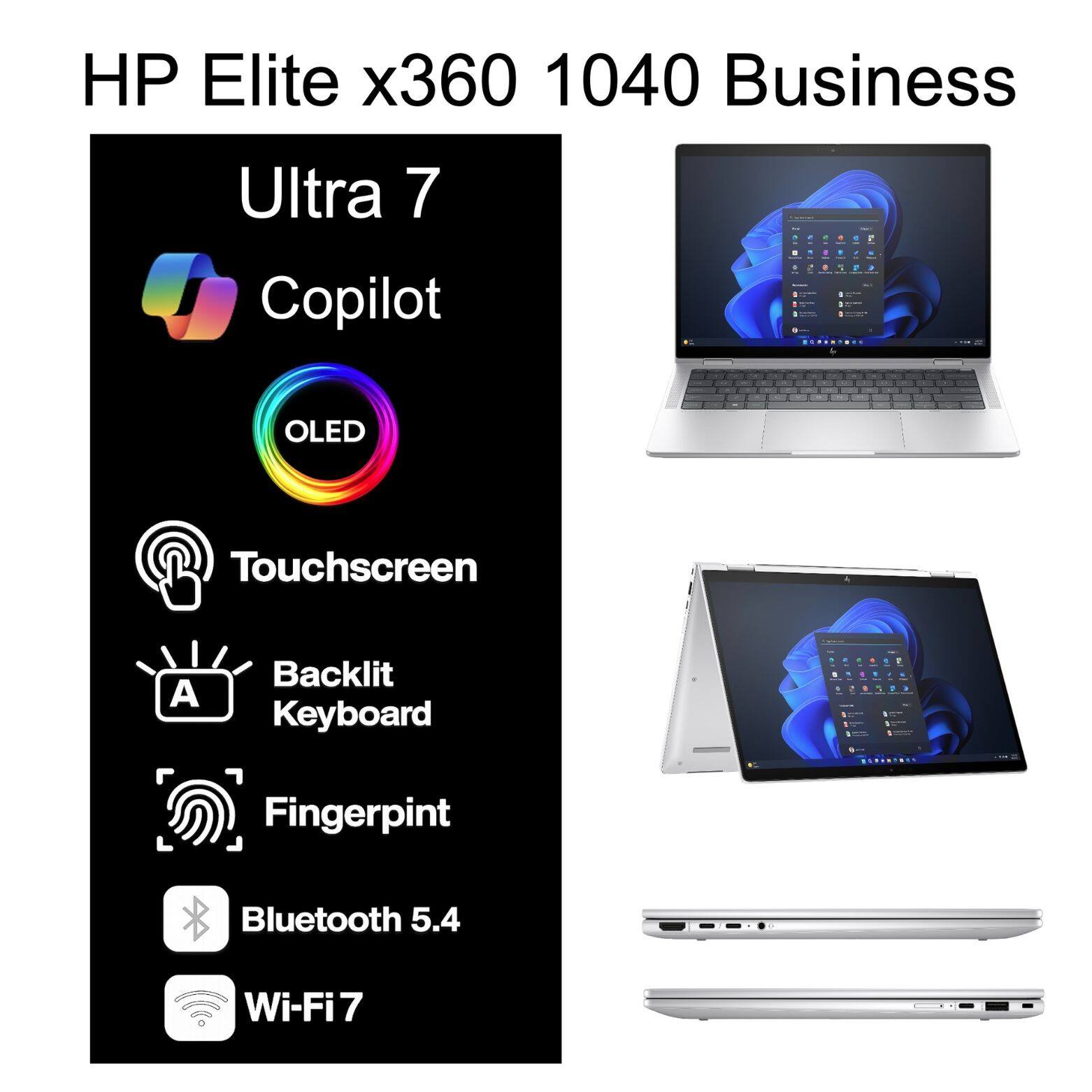 HP Elite x360 1040 Business  
Ultra 7  
Copilot  
OLED Touchscreen  
Backlit Keyboard  
Fingerprint  
Bluetooth 5.4  
Wi-Fi 7