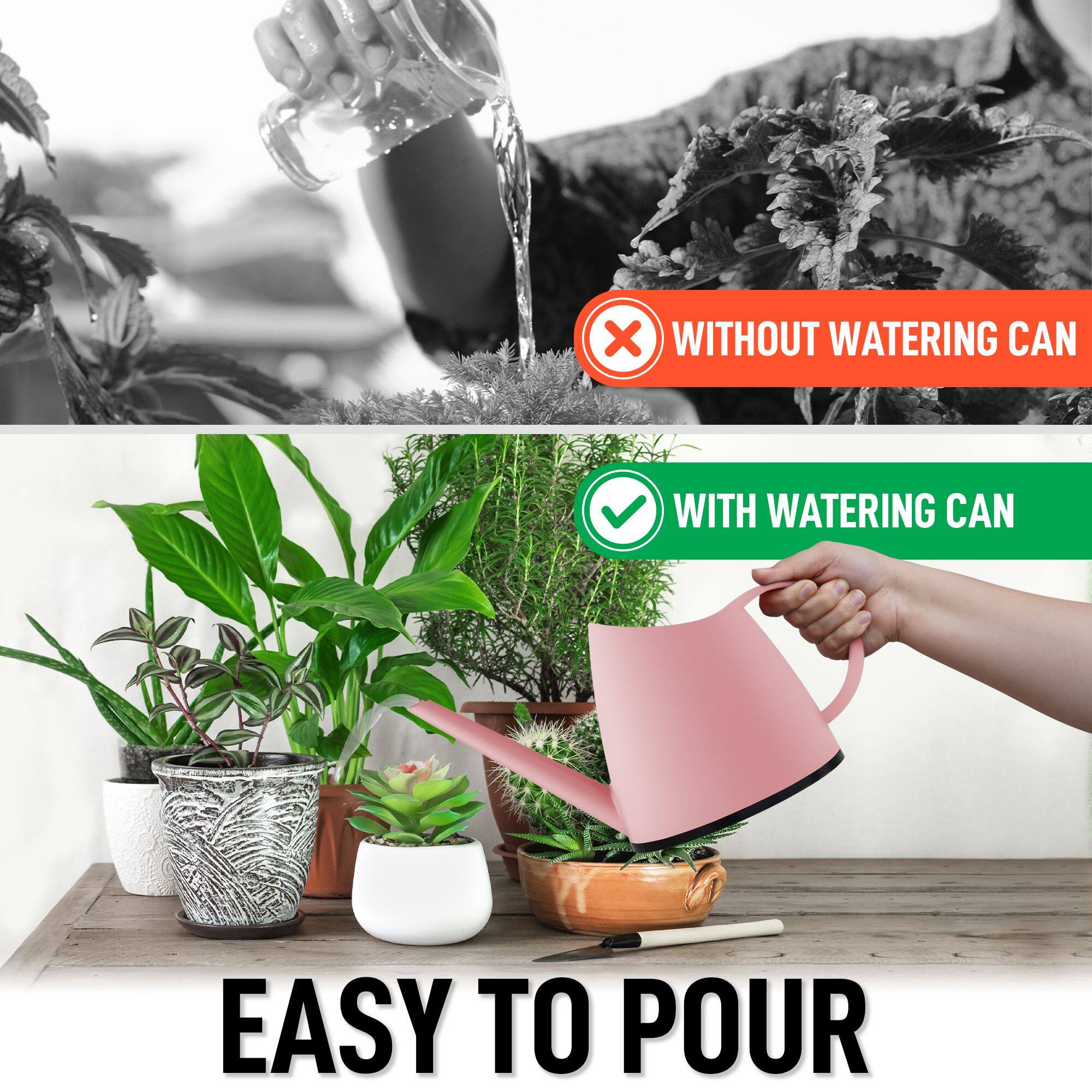 WITHOUT WATERING CAN  
EASY TO POUR  

WITH WATERING CAN  
EASY TO POUR