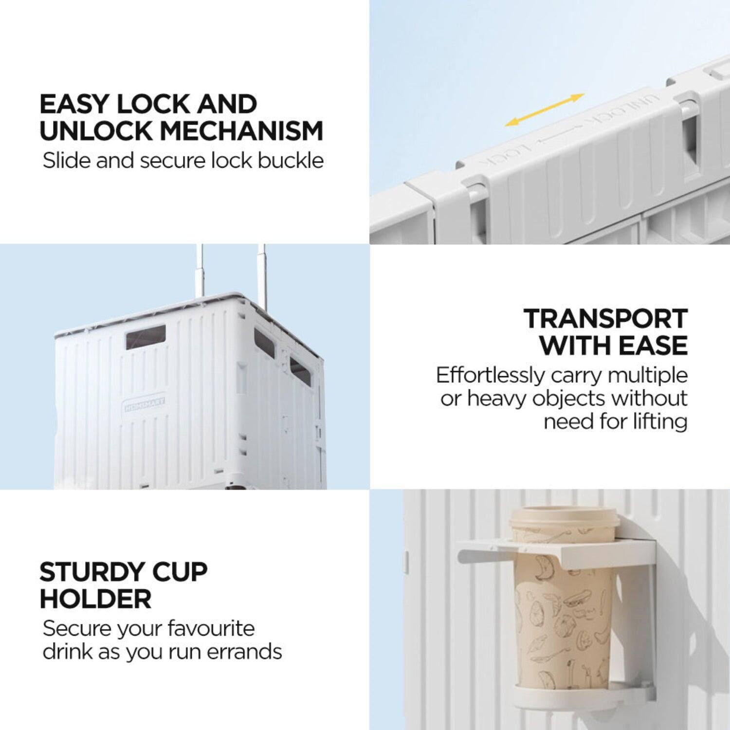 EASY LOCK AND UNLOCK MECHANISM  
Slide and secure lock buckle  

TRANSPORT WITH EASE  
Effortlessly carry multiple or heavy objects without need for lifting  

STURDY CUP HOLDER  
Secure your favourite drink as you run errands