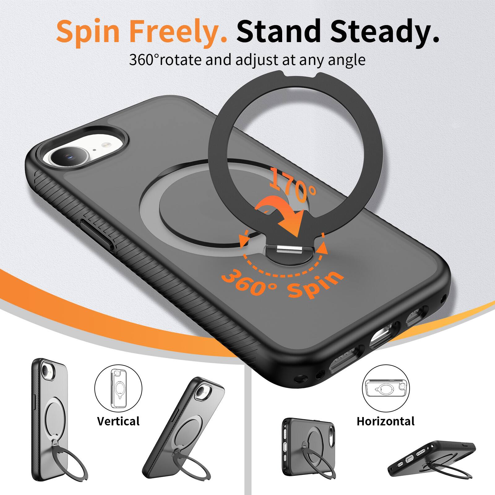 Spin Freely. Stand Steady.  
360° rotate and adjust at any angle  
170° 360° Spin  
Vertical  
Horizontal